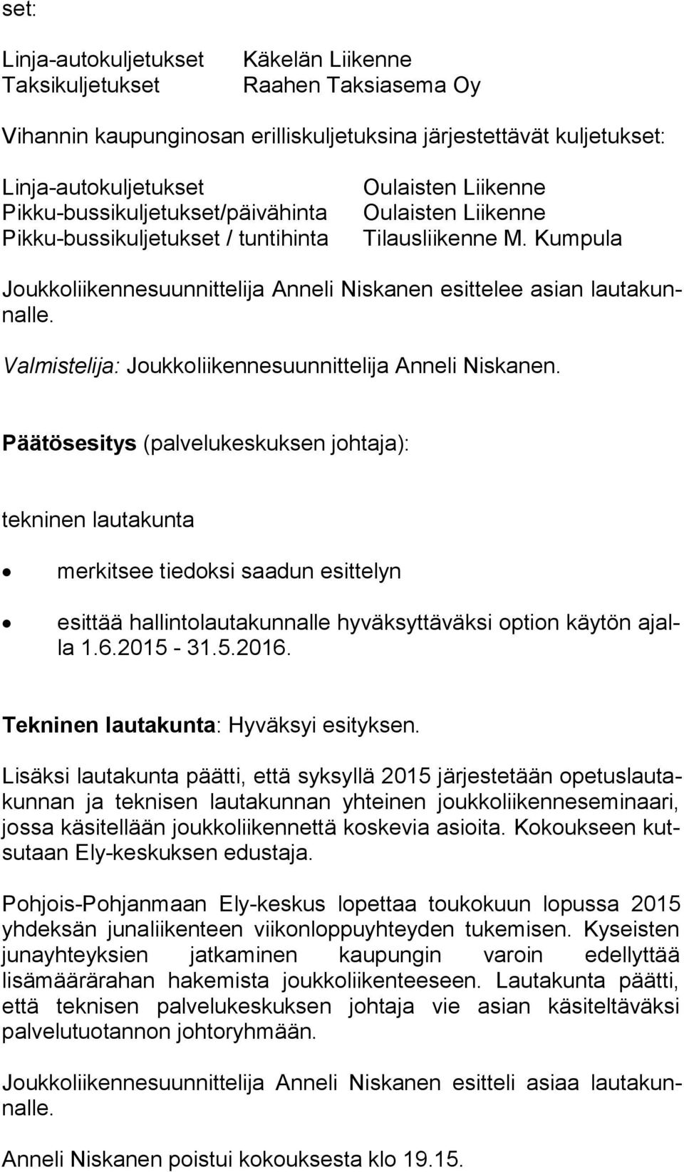 Kumpula Joukkoliikennesuunnittelija Anneli Niskanen esittelee asian lau ta kunnal le. Valmistelija: Joukkoliikennesuunnittelija Anneli Niskanen.