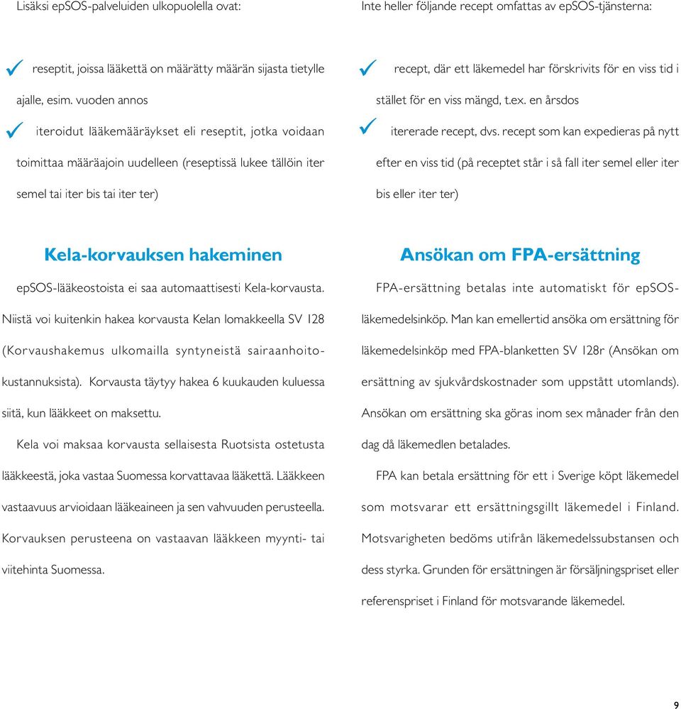 vuoden annos iteroidut lääkemääräykset eli reseptit, jotka voidaan toimittaa määräajoin uudelleen (reseptissä lukee tällöin iter semel tai iter bis tai iter ter) stället för en viss mängd, t.ex.