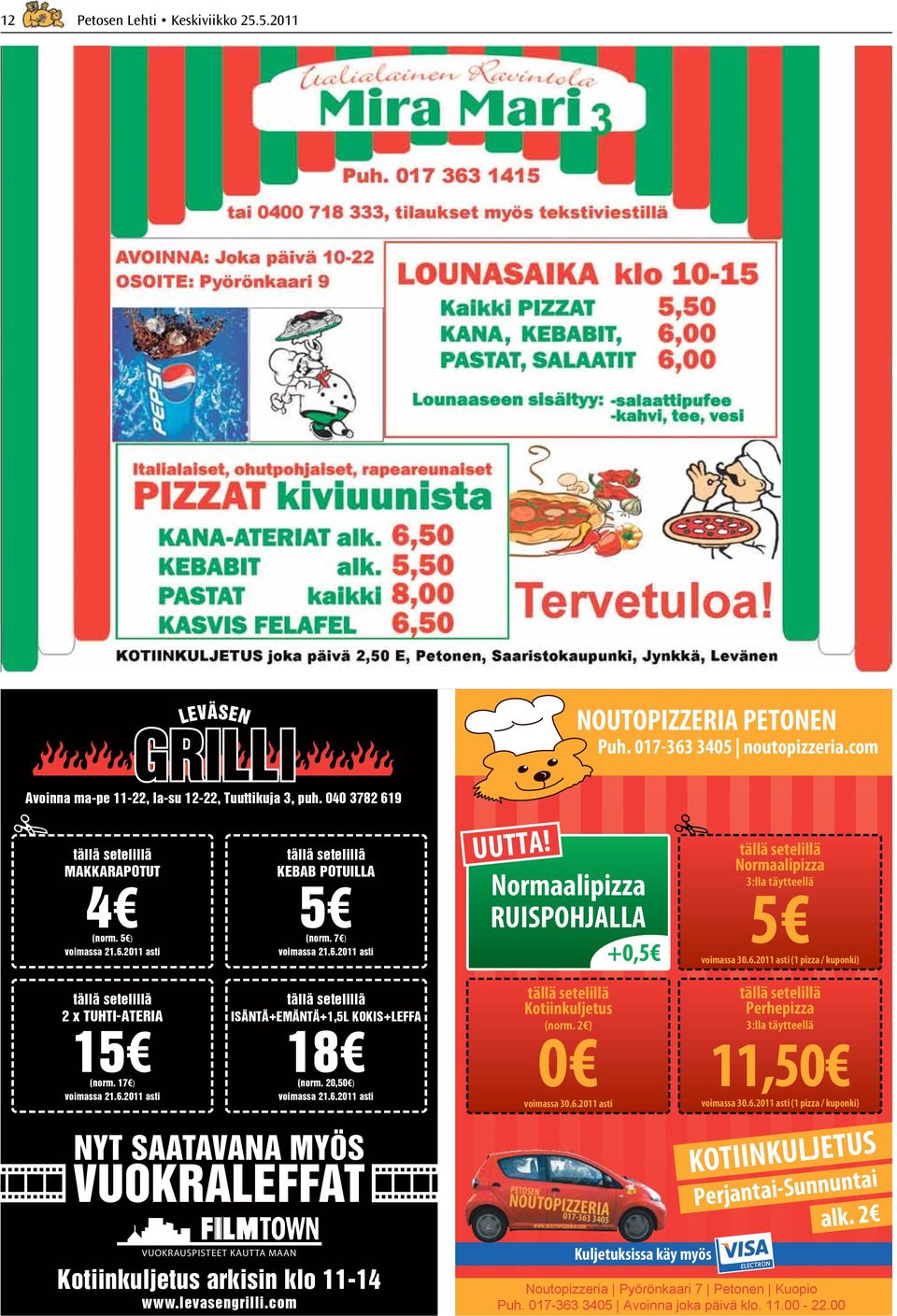 6.2011 asti (1 pizza / kuponki) 2 x TUHTI-ATERIA 15 18 (norm. 17 ) voimassa 21.6.2011 asti ISÄNTÄ+EMÄNTÄ+1,5L KOKIS+LEFFA (norm. 20,50 ) voimassa 21.6.2011 asti NYT SAATAVANA MYÖS VUOKRALEFFAT VUOKRAUSPISTEET KAUTTA MAAN Kotiinkuljetus arkisin klo 11-14 www.