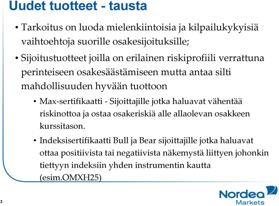 Sijoittajille jotka haluavat vähentää riskinottoa ja ostaa osakeriskiä alle allaolevan osakkeen kurssitason.