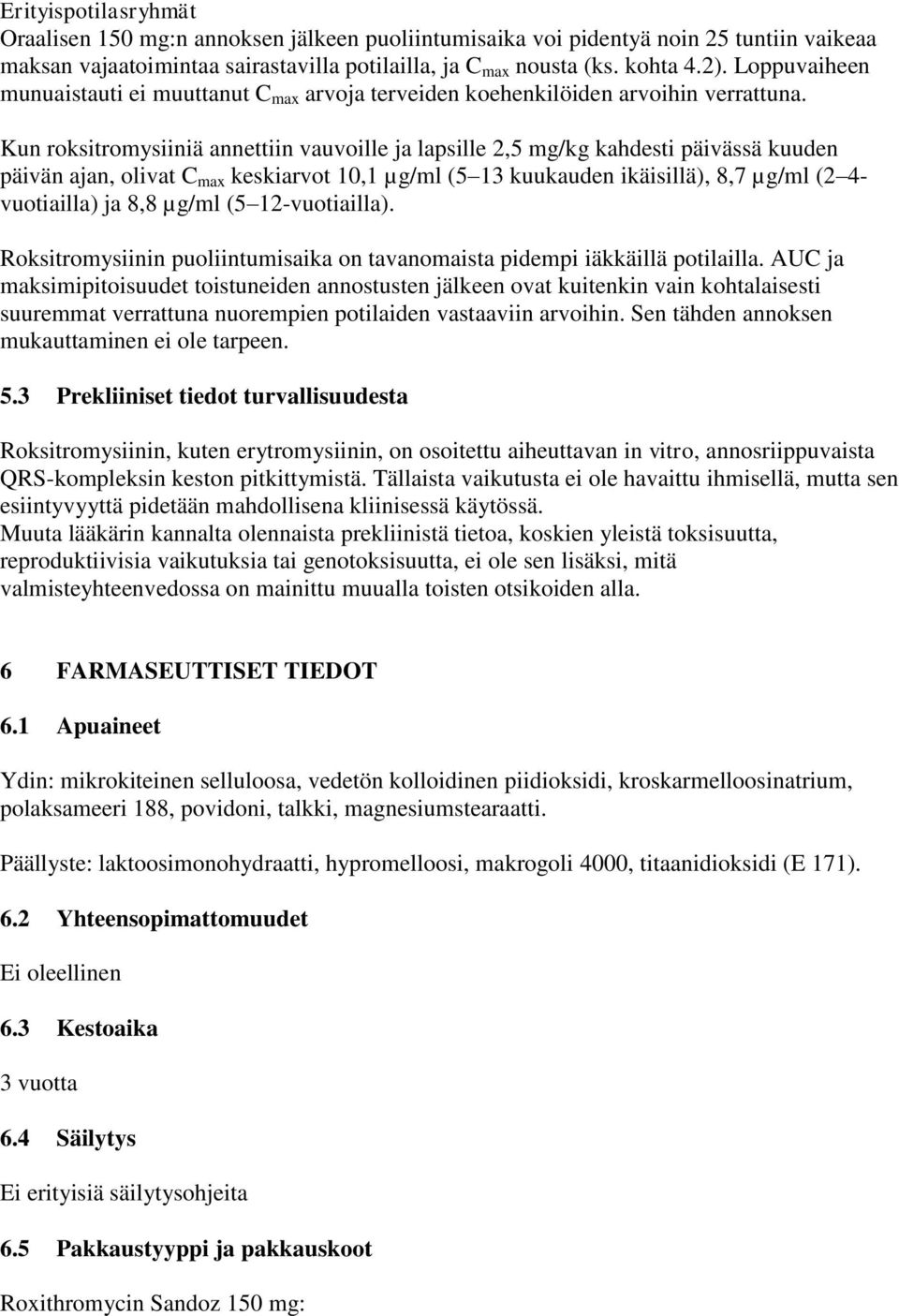 Kun roksitromysiiniä annettiin vauvoille ja lapsille 2,5 mg/kg kahdesti päivässä kuuden päivän ajan, olivat C max keskiarvot 10,1 µg/ml (5 13 kuukauden ikäisillä), 8,7 µg/ml (2 4- vuotiailla) ja 8,8