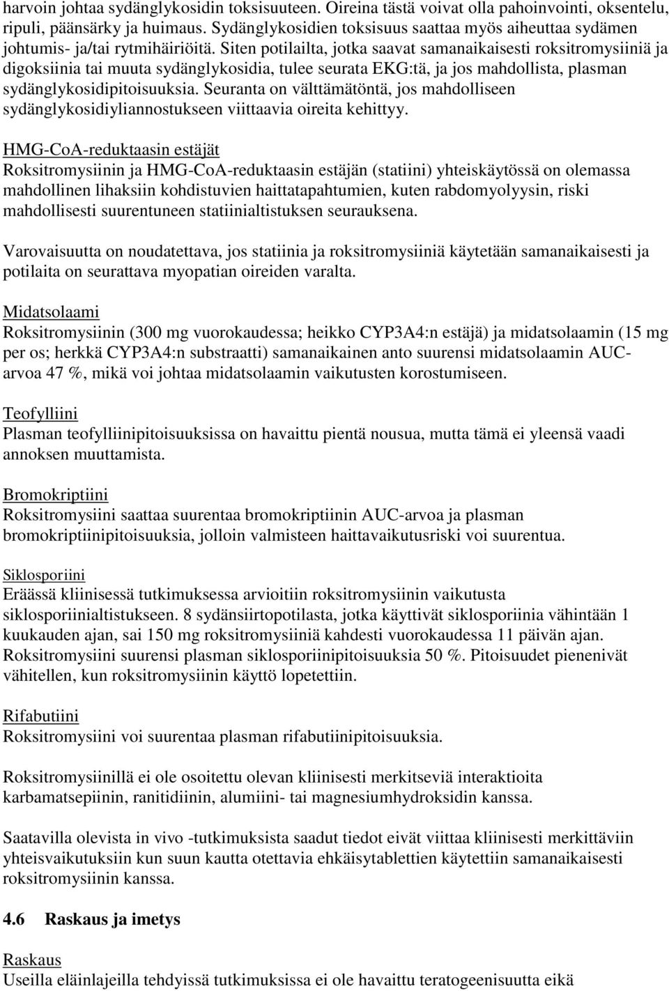 Siten potilailta, jotka saavat samanaikaisesti roksitromysiiniä ja digoksiinia tai muuta sydänglykosidia, tulee seurata EKG:tä, ja jos mahdollista, plasman sydänglykosidipitoisuuksia.