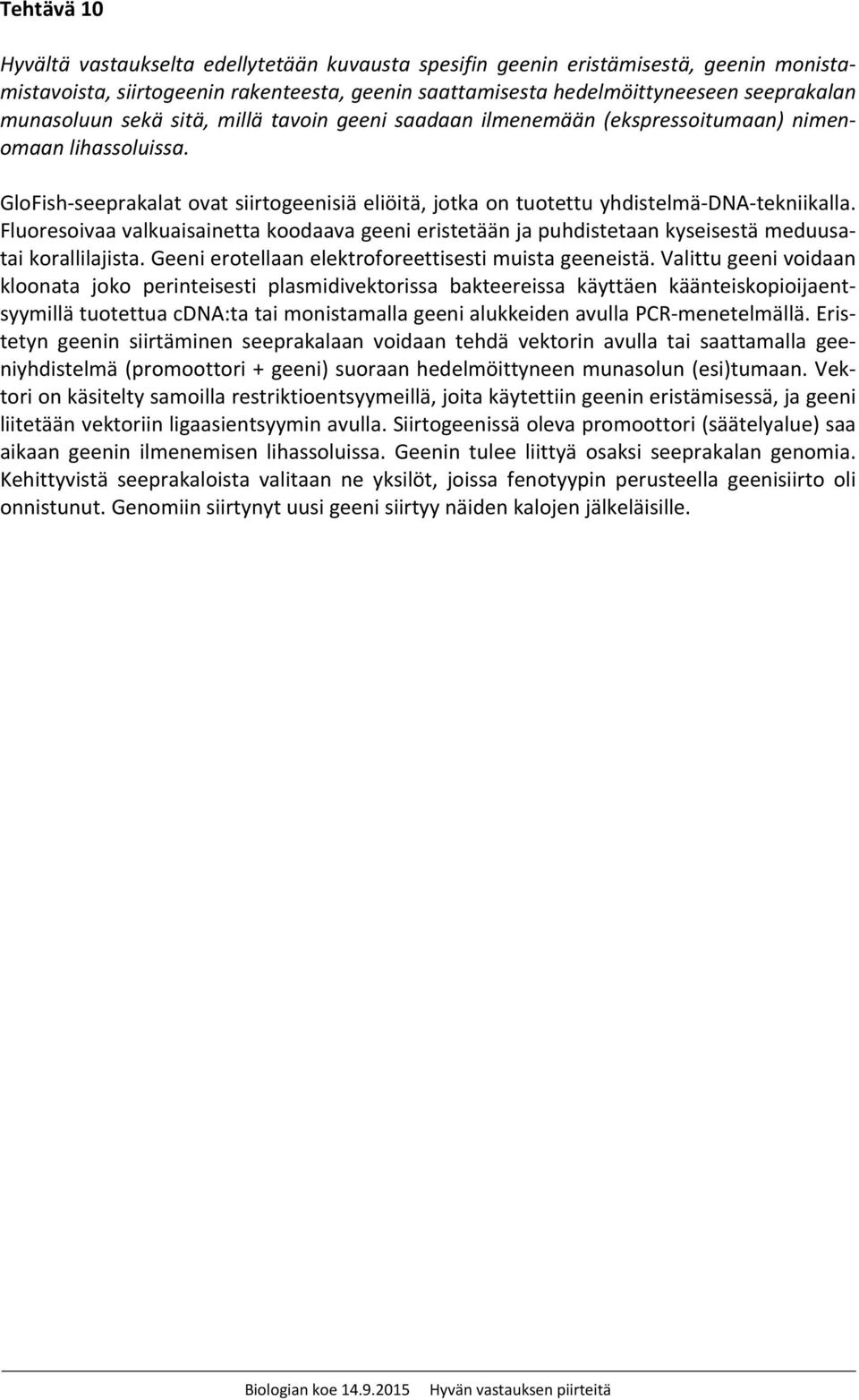 Fluoresoivaa valkuaisainetta koodaava geeni eristetään ja puhdistetaan kyseisestä meduusatai korallilajista. Geeni erotellaan elektroforeettisesti muista geeneistä.