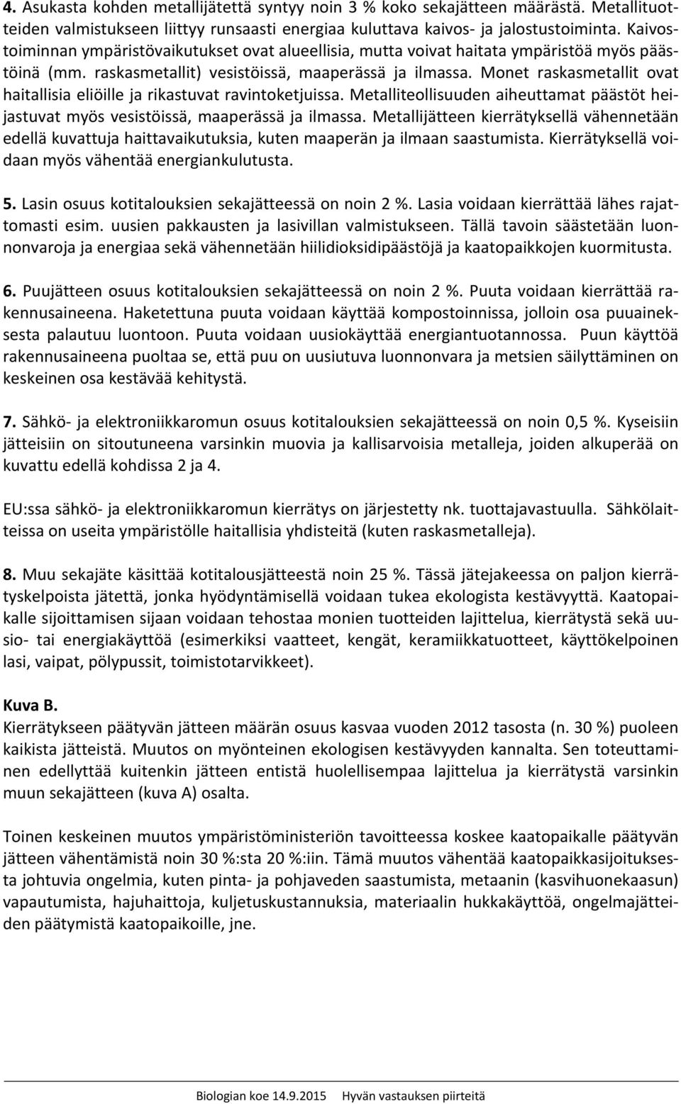 Monet raskasmetallit ovat haitallisia eliöille ja rikastuvat ravintoketjuissa. Metalliteollisuuden aiheuttamat päästöt heijastuvat myös vesistöissä, maaperässä ja ilmassa.