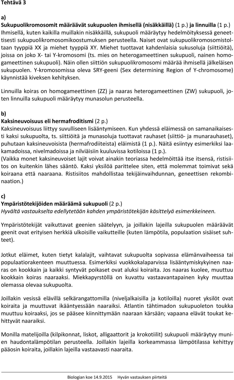 Naiset ovat sukupuolikromosomistoltaan tyyppiä XX ja miehet tyyppiä XY. Miehet tuottavat kahdenlaisia sukusoluja (siittiöitä), joissa on joko X tai Y kromosomi (ts.