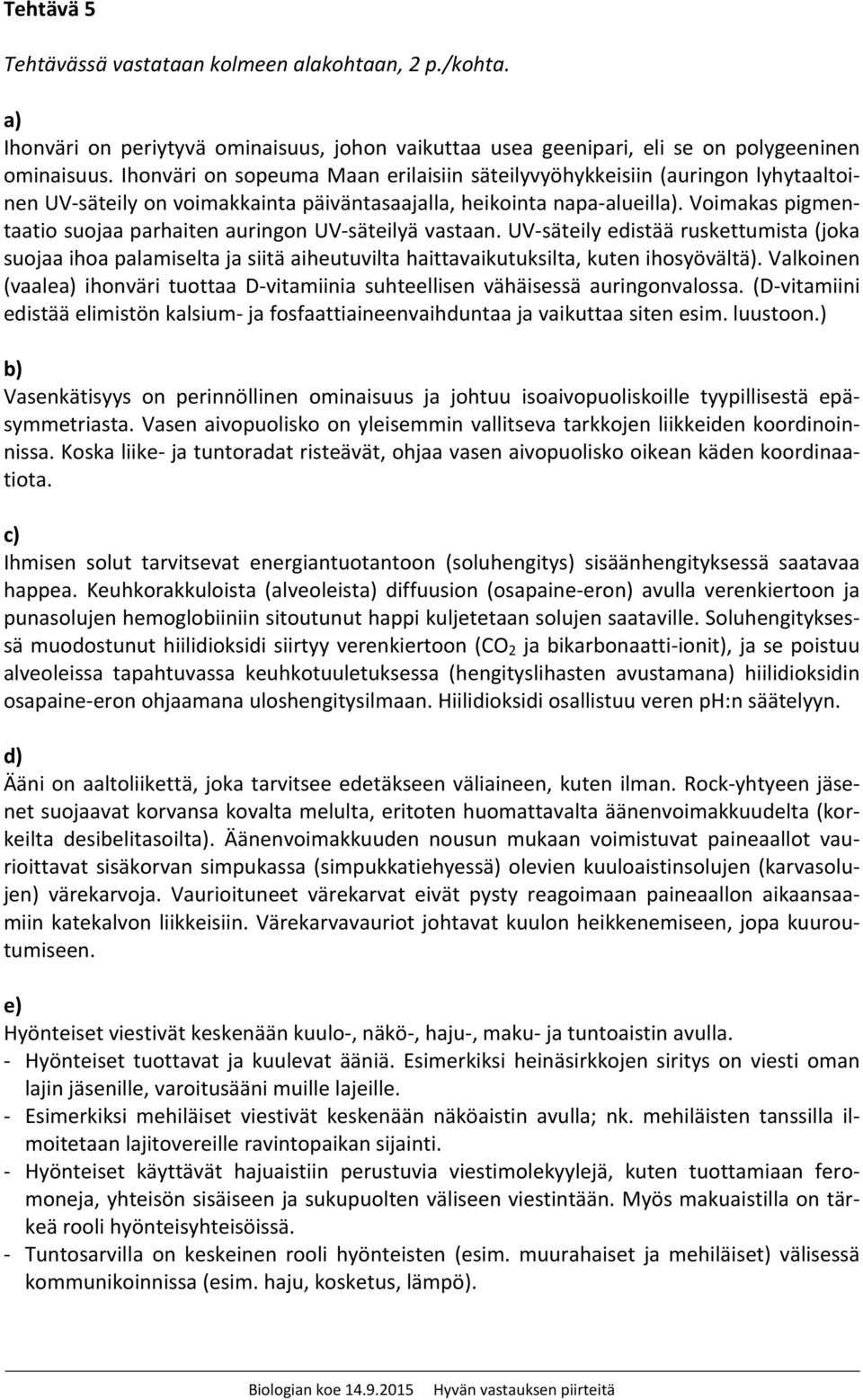 Voimakas pigmentaatio suojaa parhaiten auringon UV säteilyä vastaan. UV säteily edistää ruskettumista (joka suojaa ihoa palamiselta ja siitä aiheutuvilta haittavaikutuksilta, kuten ihosyövältä).