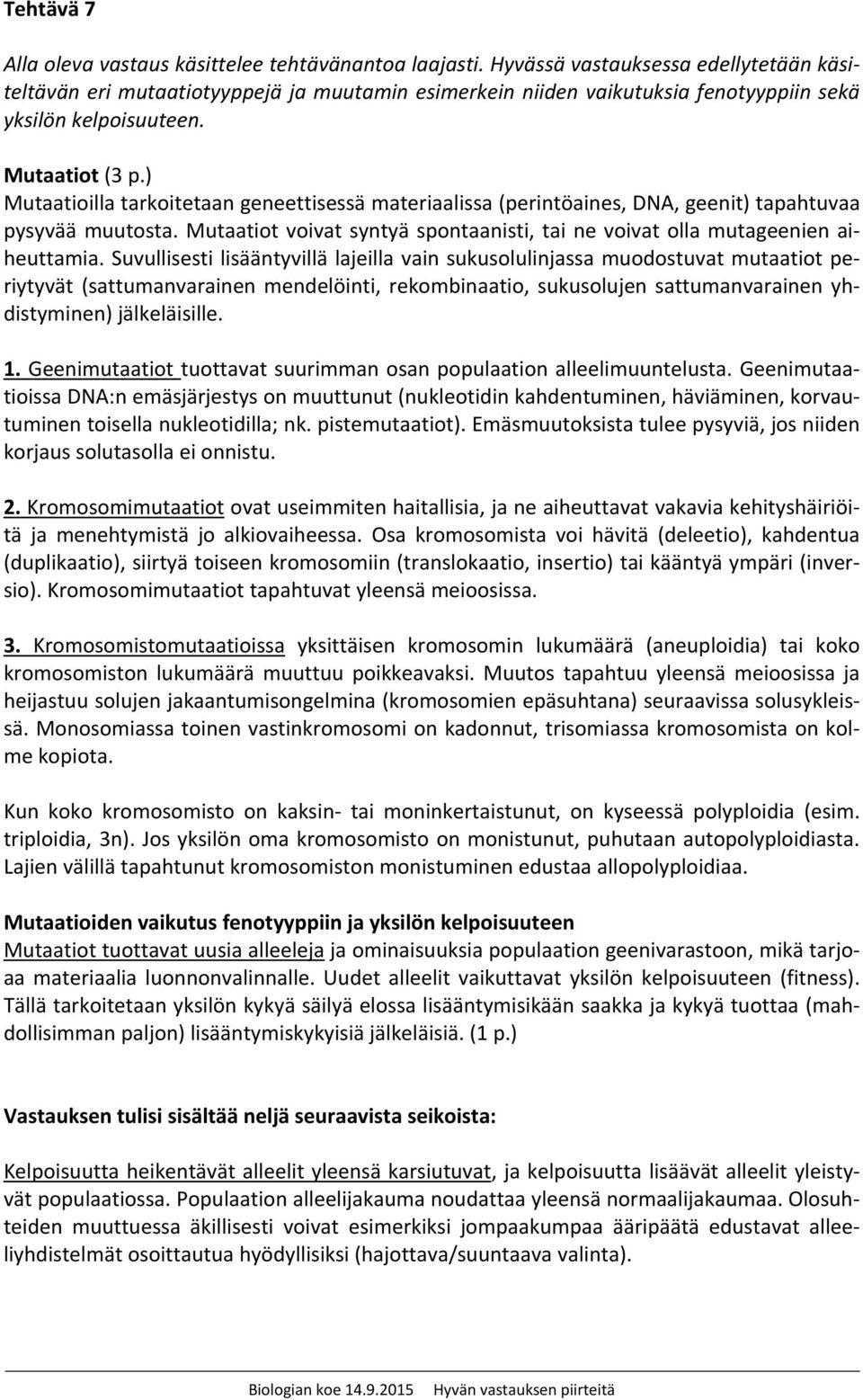 ) Mutaatioilla tarkoitetaan geneettisessä materiaalissa (perintöaines, DNA, geenit) tapahtuvaa pysyvää muutosta. Mutaatiot voivat syntyä spontaanisti, tai ne voivat olla mutageenien aiheuttamia.