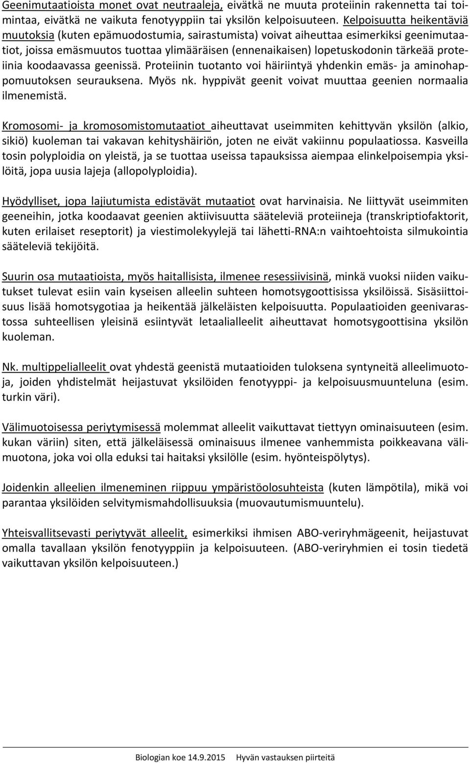 proteiinia koodaavassa geenissä. Proteiinin tuotanto voi häiriintyä yhdenkin emäs ja aminohappomuutoksen seurauksena. Myös nk. hyppivät geenit voivat muuttaa geenien normaalia ilmenemistä.