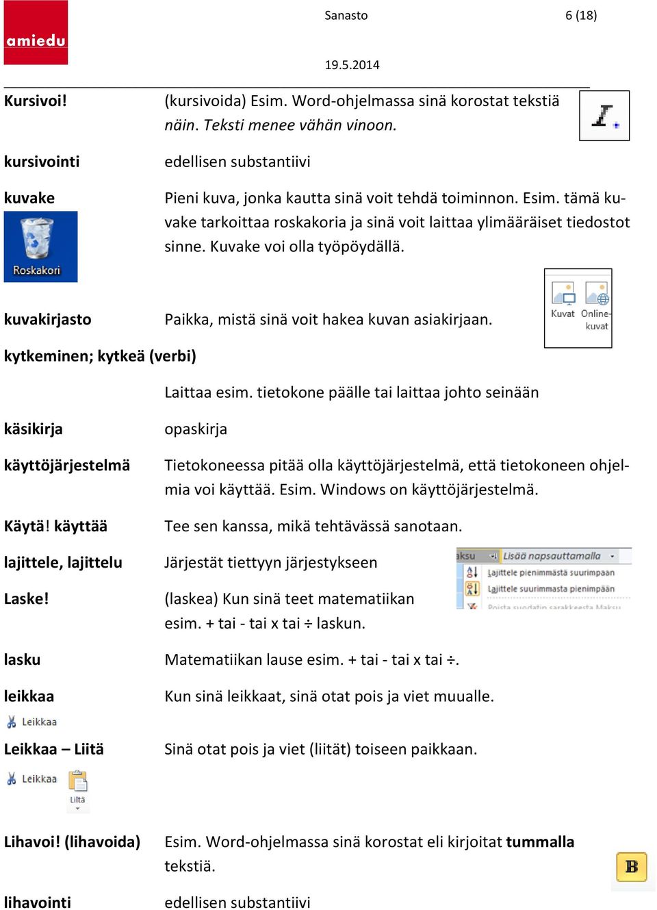 Kuvake voi olla työpöydällä. kuvakirjasto Paikka, mistä sinä voit hakea kuvan asiakirjaan. kytkeminen; kytkeä (verbi) Laittaa esim.