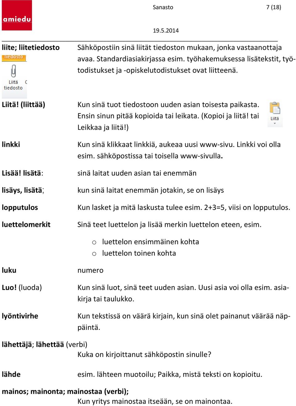 lisätä: lisäys, lisätä; lopputulos luettelomerkit Kun sinä tuot tiedostoon uuden asian toisesta paikasta. Ensin sinun pitää kopioida tai leikata. (Kopioi ja liitä! tai Leikkaa ja liitä!