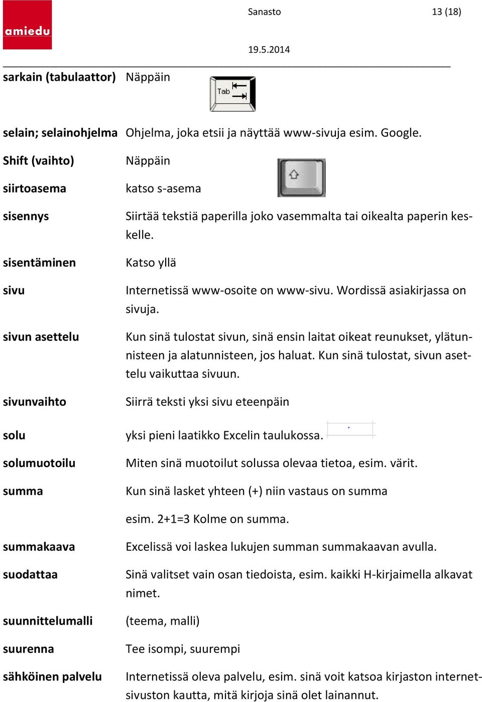 Katso yllä Internetissä www-osoite on www-sivu. Wordissä asiakirjassa on sivuja. Kun sinä tulostat sivun, sinä ensin laitat oikeat reunukset, ylätunnisteen ja alatunnisteen, jos haluat.