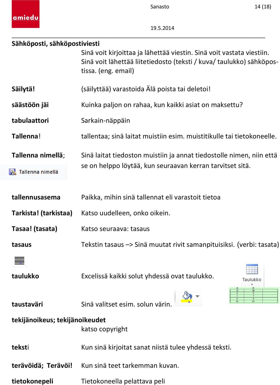 Sarkain-näppäin tallentaa; sinä laitat muistiin esim. muistitikulle tai tietokoneelle.