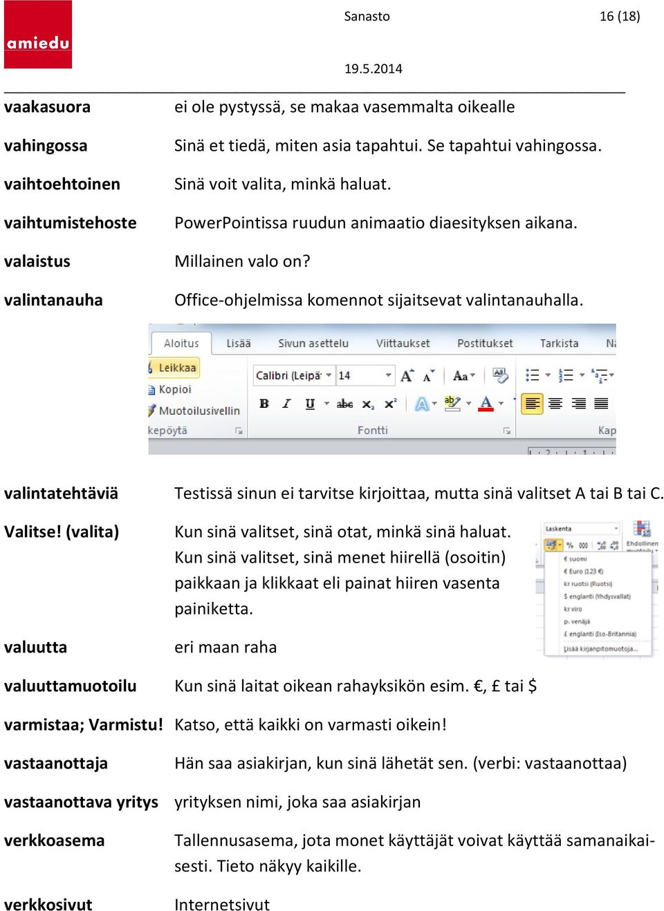 valintatehtäviä Testissä sinun ei tarvitse kirjoittaa, mutta sinä valitset A tai B tai C. Valitse! (valita) valuutta Kun sinä valitset, sinä otat, minkä sinä haluat.