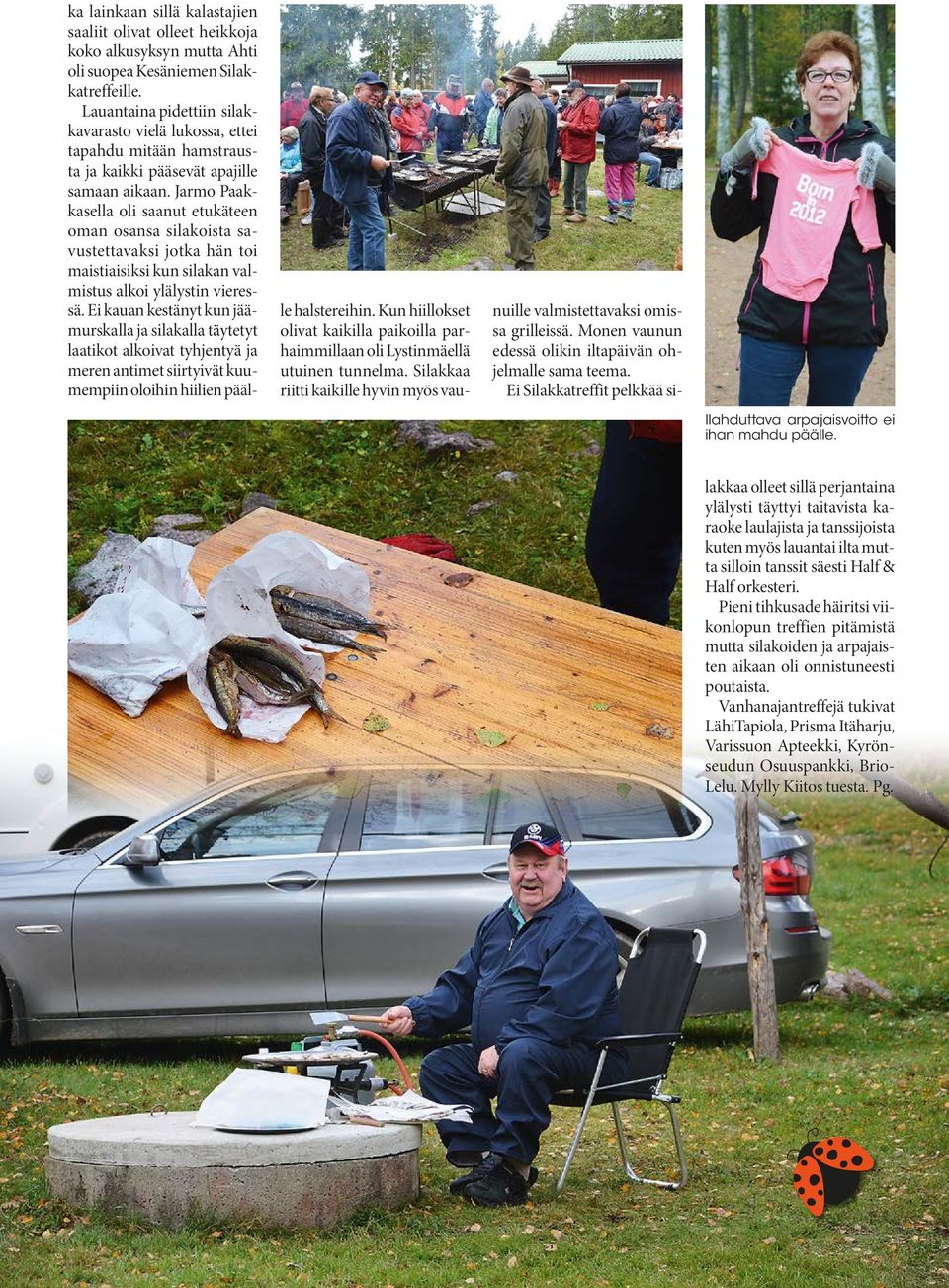 Jarmo Paakkasella oli saanut etukäteen oman osansa silakoista savustettavaksi jotka hän toi maistiaisiksi kun silakan valmistus alkoi ylälystin vieressä.