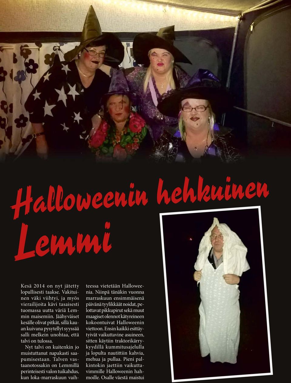 Talven vastaanotossakin on Lemmillä perinteisesti valon tuikahdus, kun loka-marraskuun vaihteessa vietetään Halloweenia.