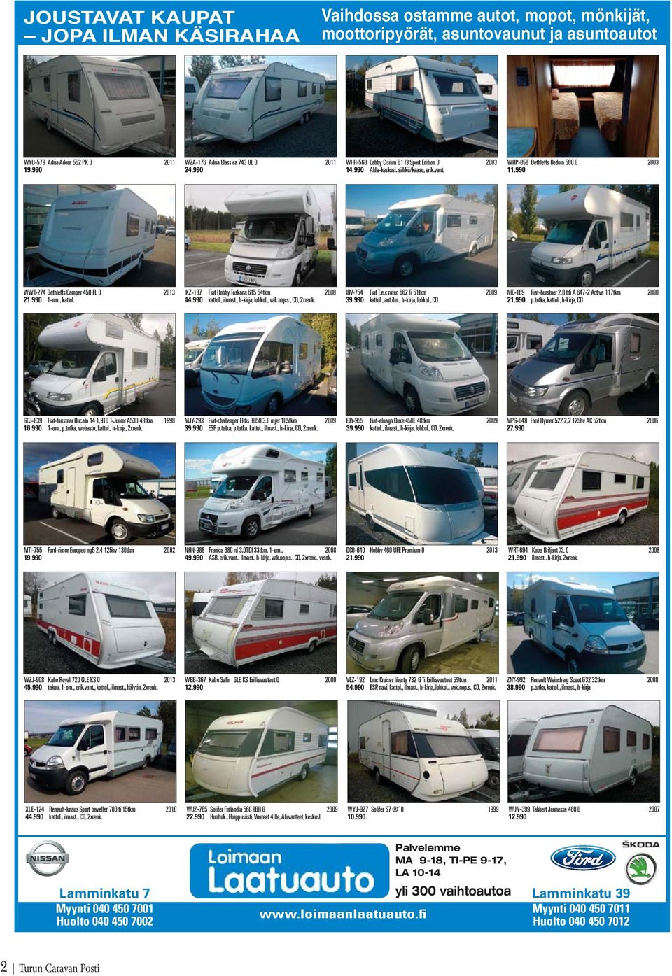990 WWT-274 Dethleffs Camper 450 FL 0 2013 21.990 1-om., kattol. IKZ-187 Fiat Hobby Toskana 615 54tkm 2008 44.990 kattol., ilmast., h-kirja, lohkol., vak.nop.s., CD, 2xrenk. IHV-754 Fiat T.e.c rotec 662 Ti 51tkm 2009 39.