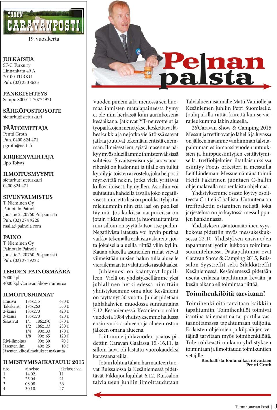 (02) 274 9226 malla@painola.com PAINO T. Nieminen Oy Painotalo Painola Jousitie 2, 20760 Piispanristi Puh.