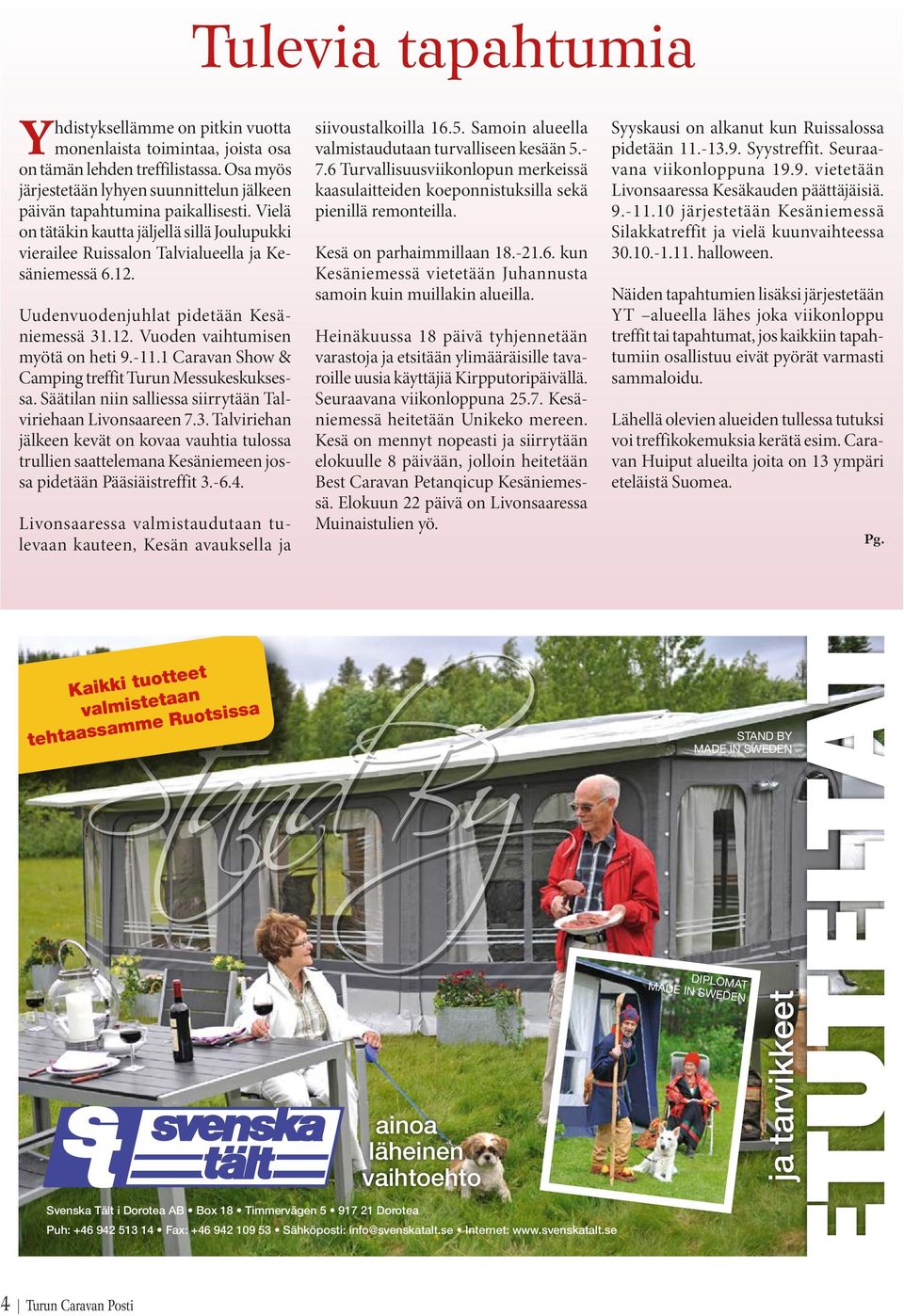 Uudenvuodenjuhlat pidetään Kesäniemessä 31.12. Vuoden vaihtumisen myötä on heti 9.-11.1 Caravan Show & Camping treffit Turun Messukeskuksessa.