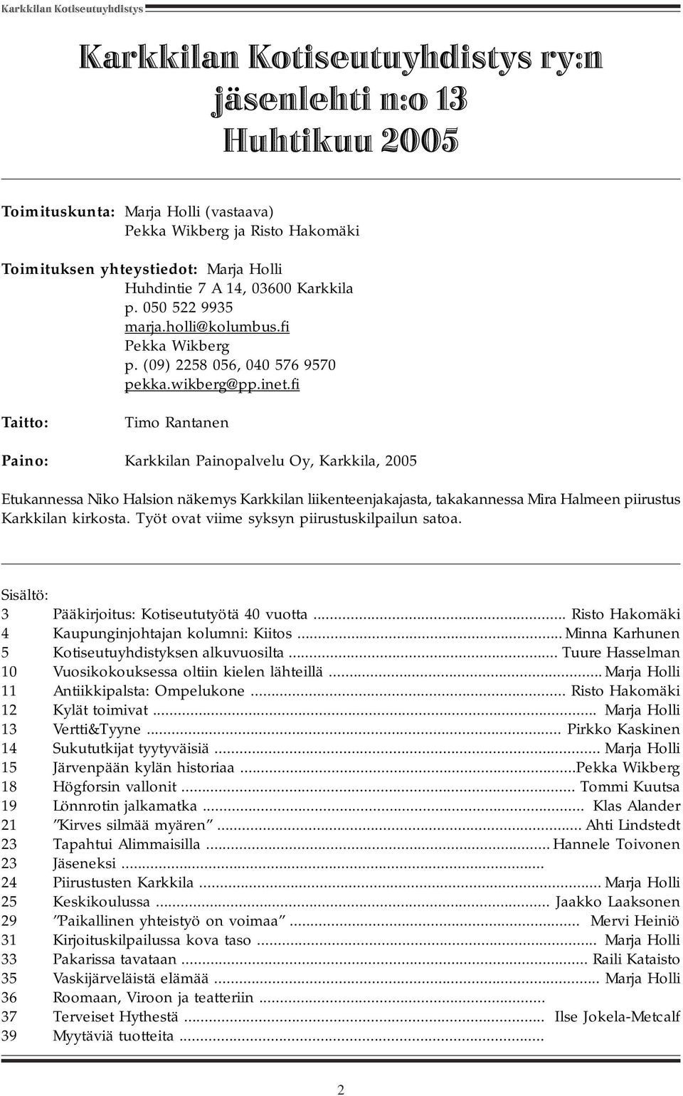 fi Taitto: Timo Rantanen Paino: Karkkilan Painopalvelu Oy, Karkkila, 2005 Etukannessa Niko Halsion näkemys Karkkilan liikenteenjakajasta, takakannessa Mira Halmeen piirustus Karkkilan kirkosta.