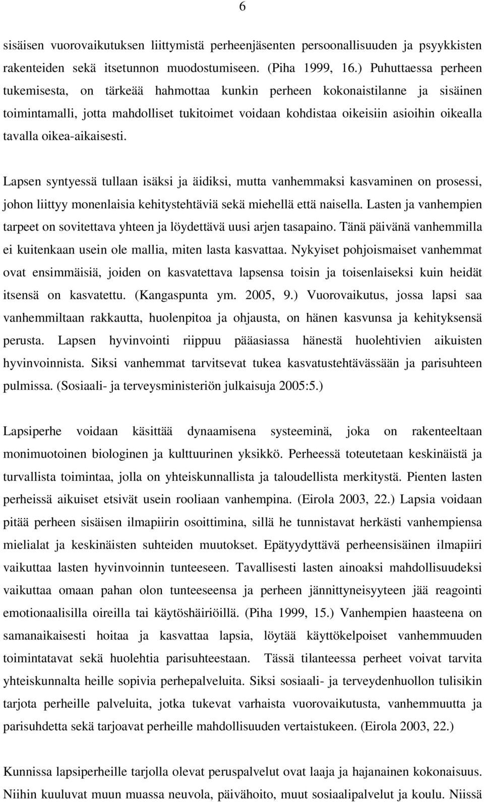 oikea-aikaisesti. Lapsen syntyessä tullaan isäksi ja äidiksi, mutta vanhemmaksi kasvaminen on prosessi, johon liittyy monenlaisia kehitystehtäviä sekä miehellä että naisella.