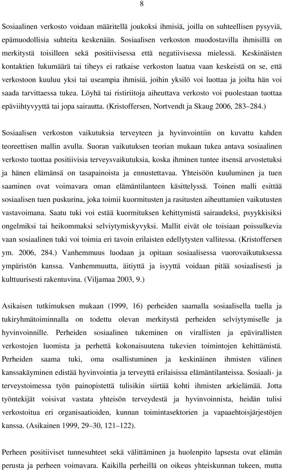 Keskinäisten kontaktien lukumäärä tai tiheys ei ratkaise verkoston laatua vaan keskeistä on se, että verkostoon kuuluu yksi tai useampia ihmisiä, joihin yksilö voi luottaa ja joilta hän voi saada