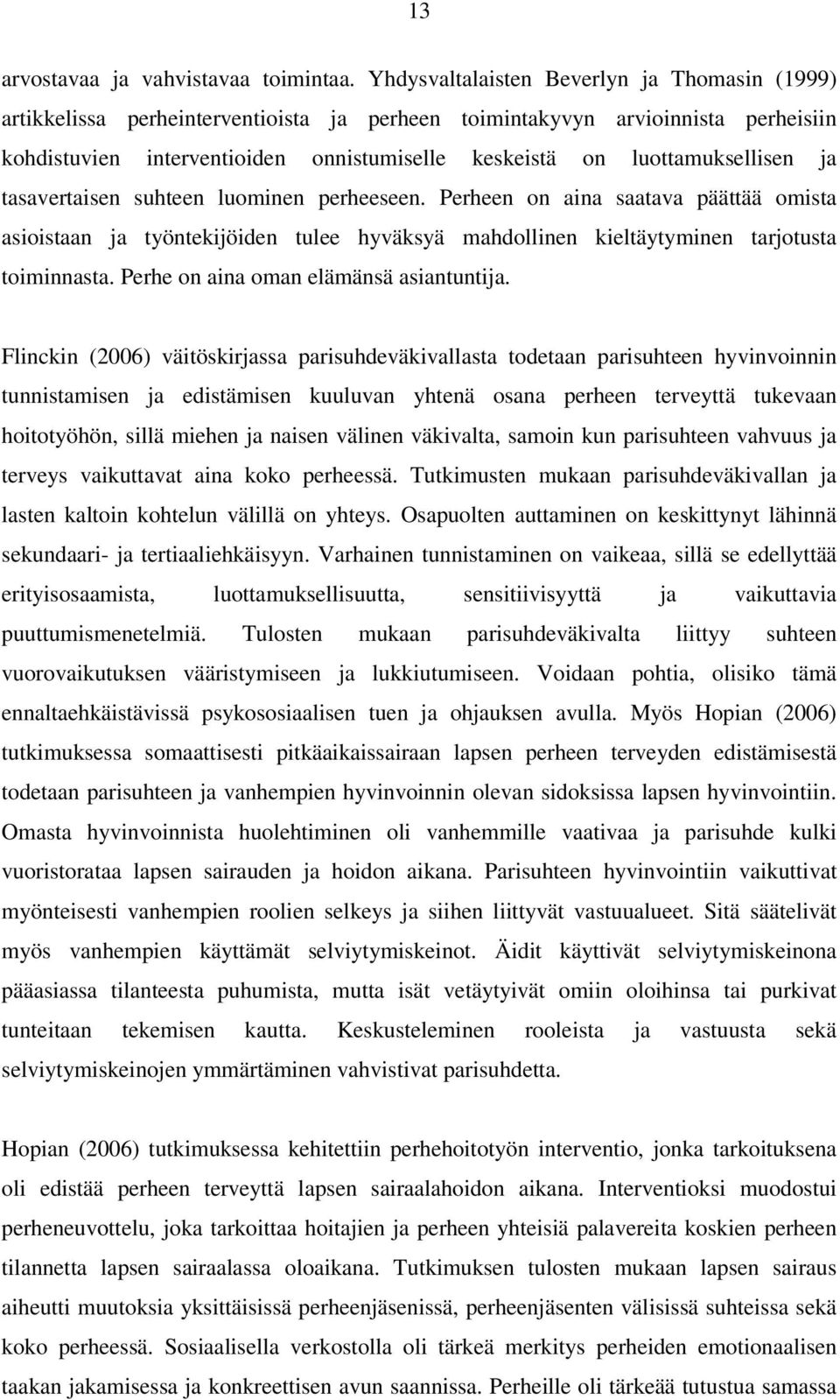 luottamuksellisen ja tasavertaisen suhteen luominen perheeseen. Perheen on aina saatava päättää omista asioistaan ja työntekijöiden tulee hyväksyä mahdollinen kieltäytyminen tarjotusta toiminnasta.