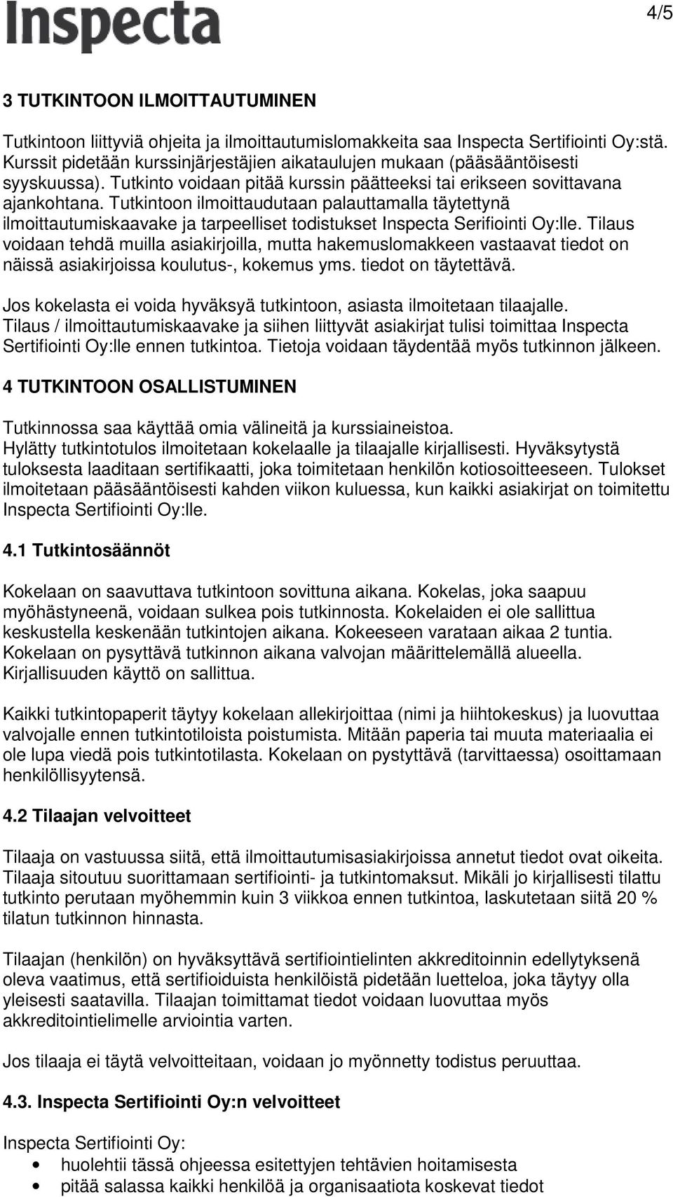 Tutkintoon ilmoittaudutaan palauttamalla täytettynä ilmoittautumiskaavake ja tarpeelliset todistukset Inspecta Serifiointi Oy:lle.