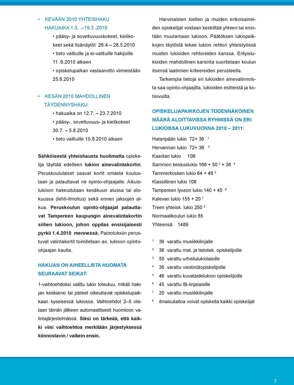 2010 tieto valituille 10.8.2010 alkaen Sähköisestä yhteishausta huolimatta opiskelija täyttää edelleen lukion ainevalintakortin.