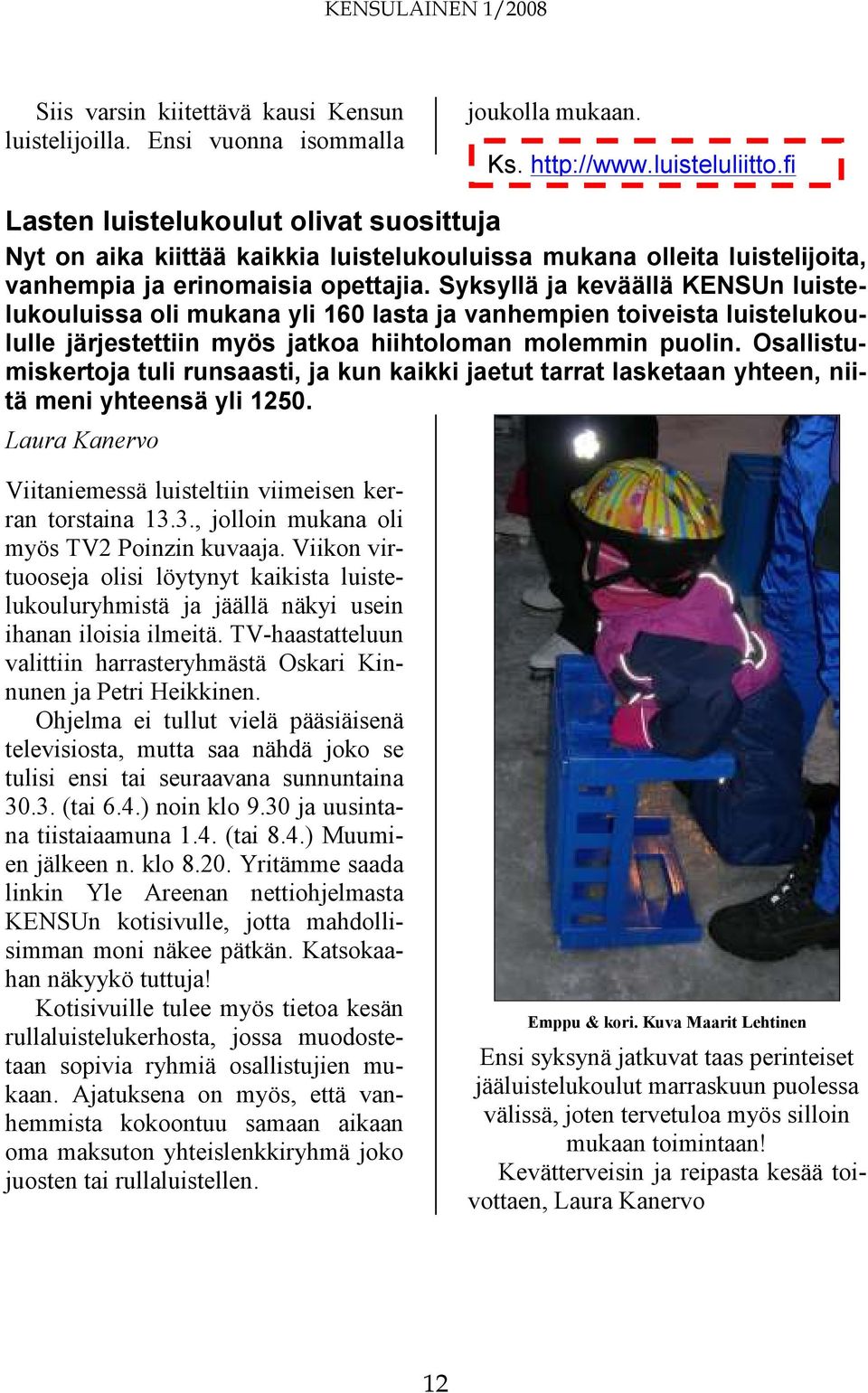 Syksyllä ja keväällä KENSUn luistelukouluissa oli mukana yli 160 lasta ja vanhempien toiveista luistelukoululle järjestettiin myös jatkoa hiihtoloman molemmin puolin.