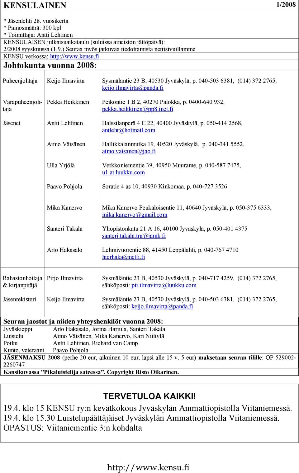 fi Johtokunta vuonna 2008: Puheenjohtaja Varapuheenjohtaja Jäsenet Keijo Ilmavirta Pekka Heikkinen Antti Lehtinen Aimo Väisänen Ulla Yrjölä Paavo Pohjola Sysmäläntie 23 B, 40530 Jyväskylä, p.