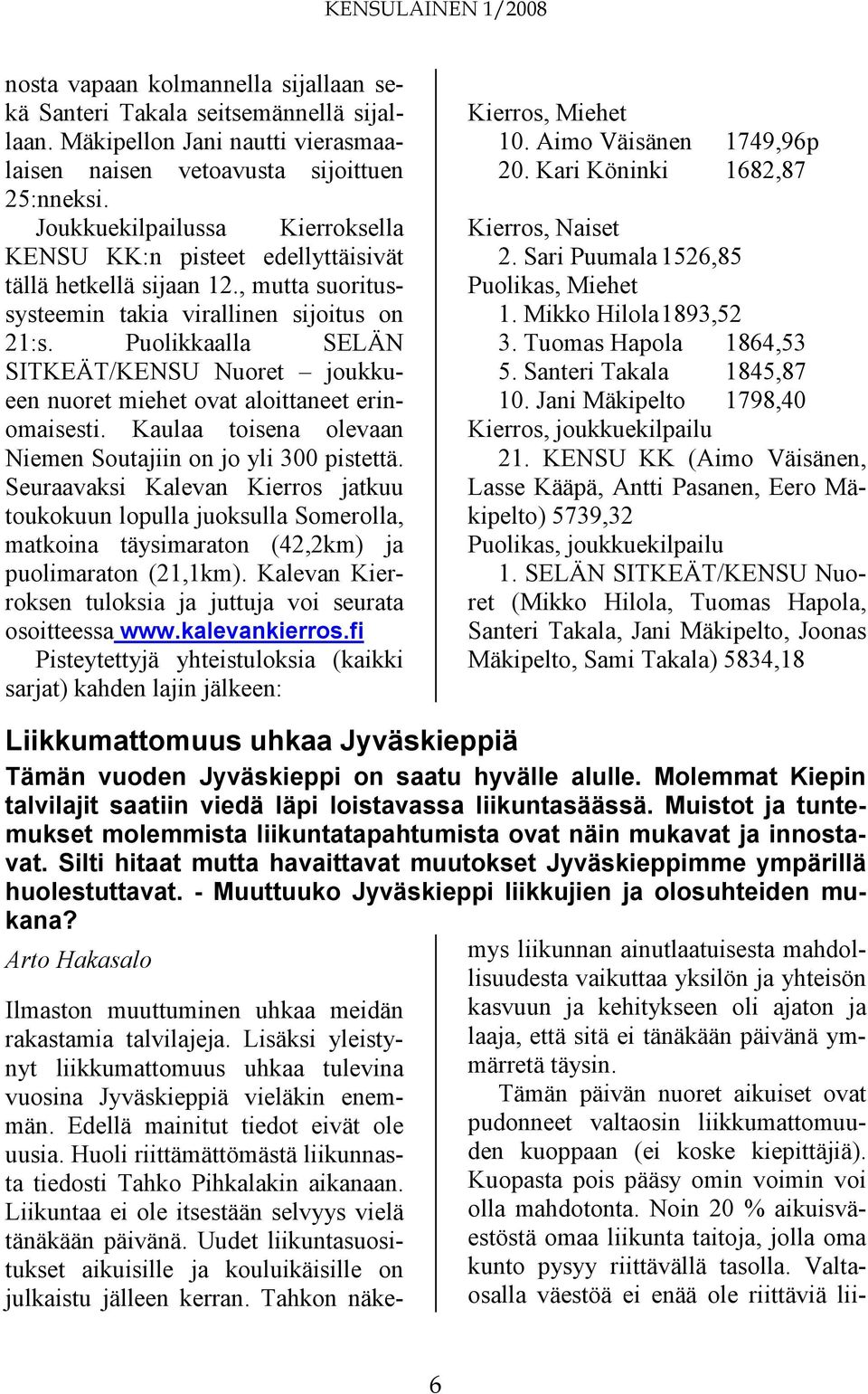 Puolikkaalla SELÄN SITKEÄT/KENSU Nuoret joukkueen nuoret miehet ovat aloittaneet erinomaisesti. Kaulaa toisena olevaan Niemen Soutajiin on jo yli 300 pistettä.