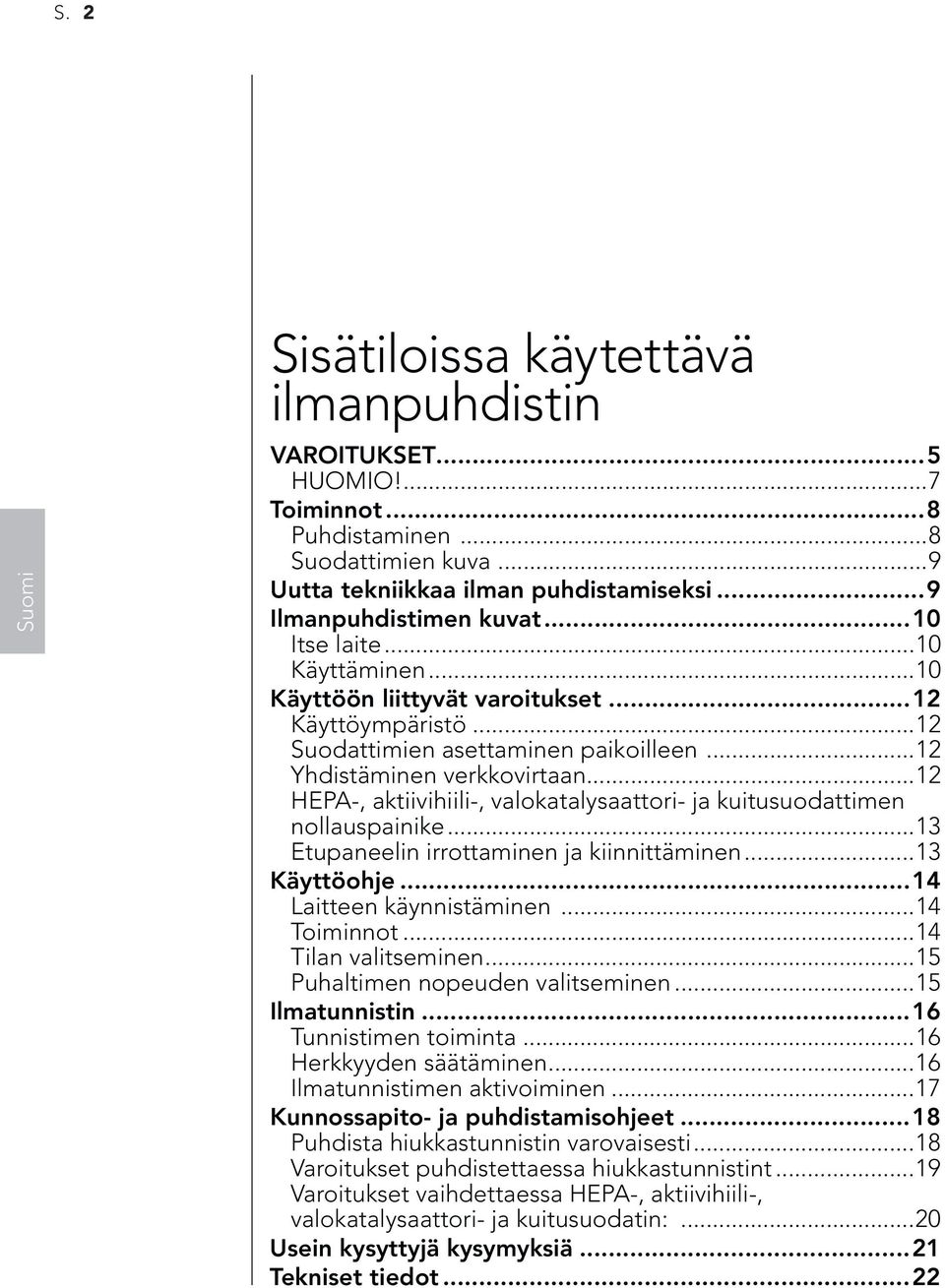 ..12 HEPA-, aktiivihiili-, valokatalysaattori- ja kuitusuodattimen nollauspainike...13 Etupaneelin irrottaminen ja kiinnittäminen...13 Käyttöohje...14 Laitteen käynnistäminen...14 Toiminnot.