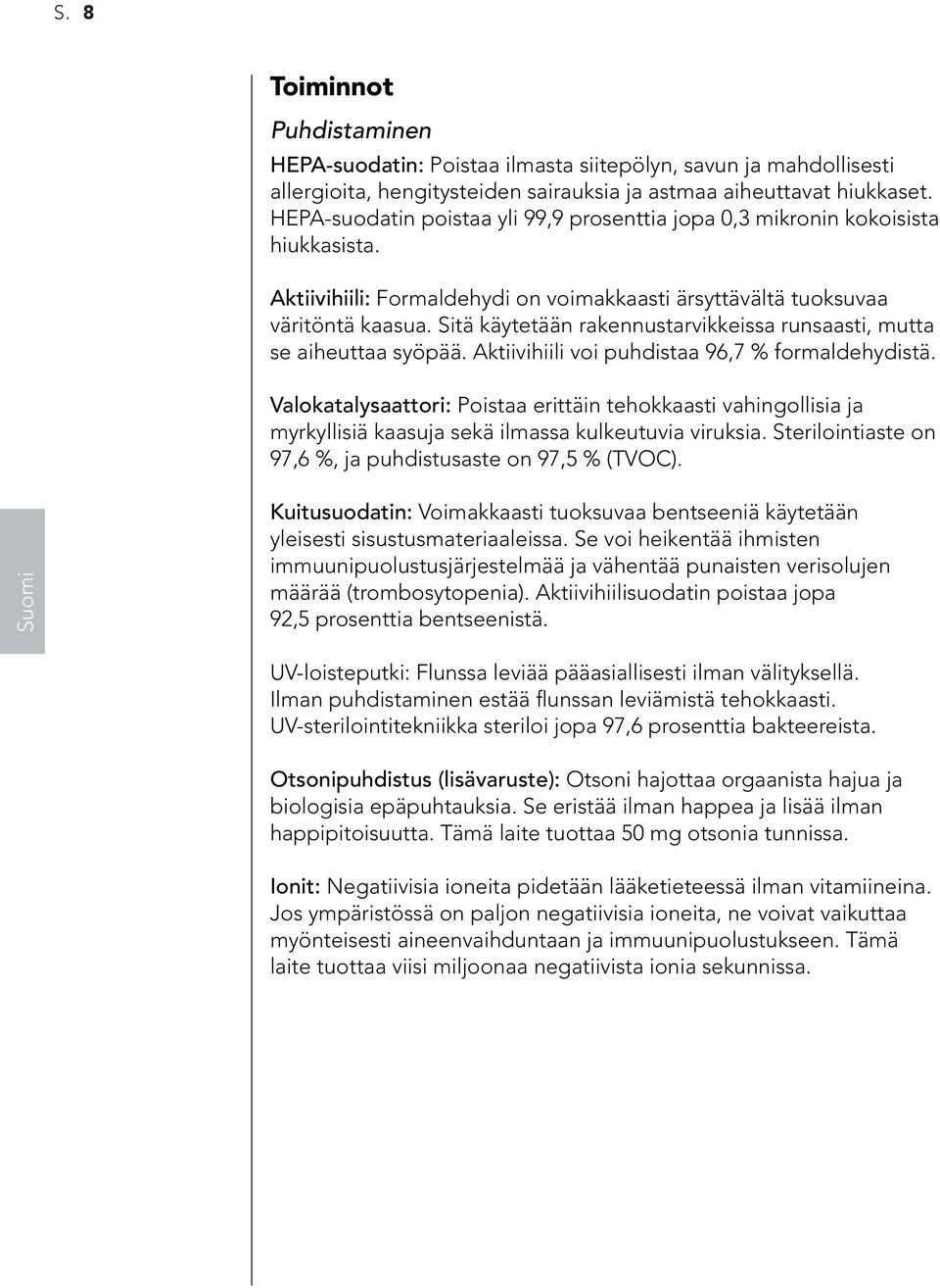 Sitä käytetään rakennustarvikkeissa runsaasti, mutta se aiheuttaa syöpää. Aktiivihiili voi puhdistaa 96,7 % formaldehydistä.