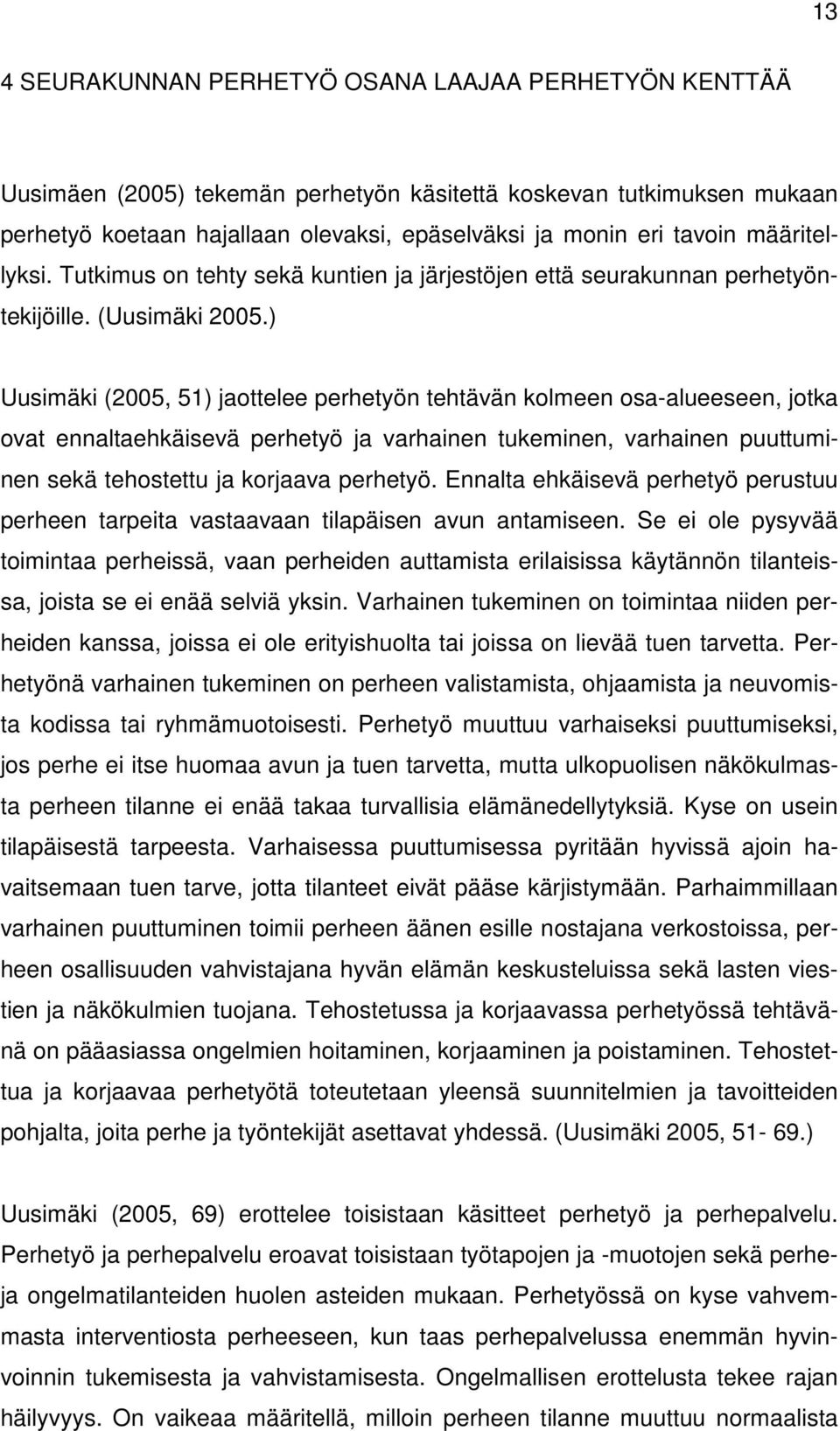 ) Uusimäki (2005, 51) jaottelee perhetyön tehtävän kolmeen osa-alueeseen, jotka ovat ennaltaehkäisevä perhetyö ja varhainen tukeminen, varhainen puuttuminen sekä tehostettu ja korjaava perhetyö.