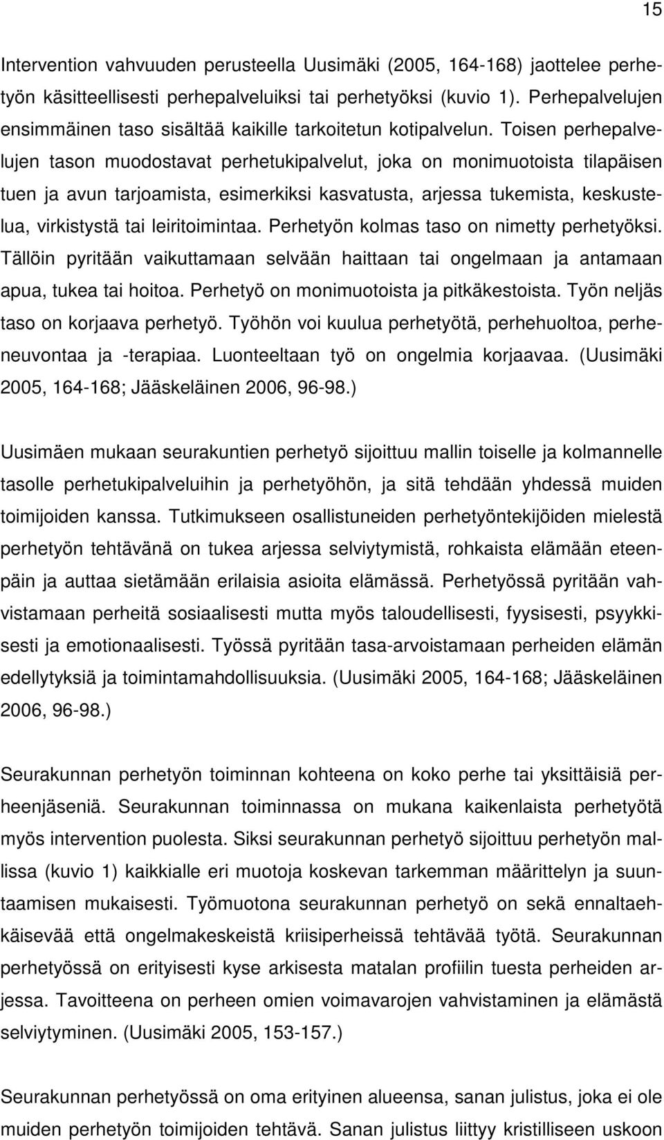 Toisen perhepalvelujen tason muodostavat perhetukipalvelut, joka on monimuotoista tilapäisen tuen ja avun tarjoamista, esimerkiksi kasvatusta, arjessa tukemista, keskustelua, virkistystä tai