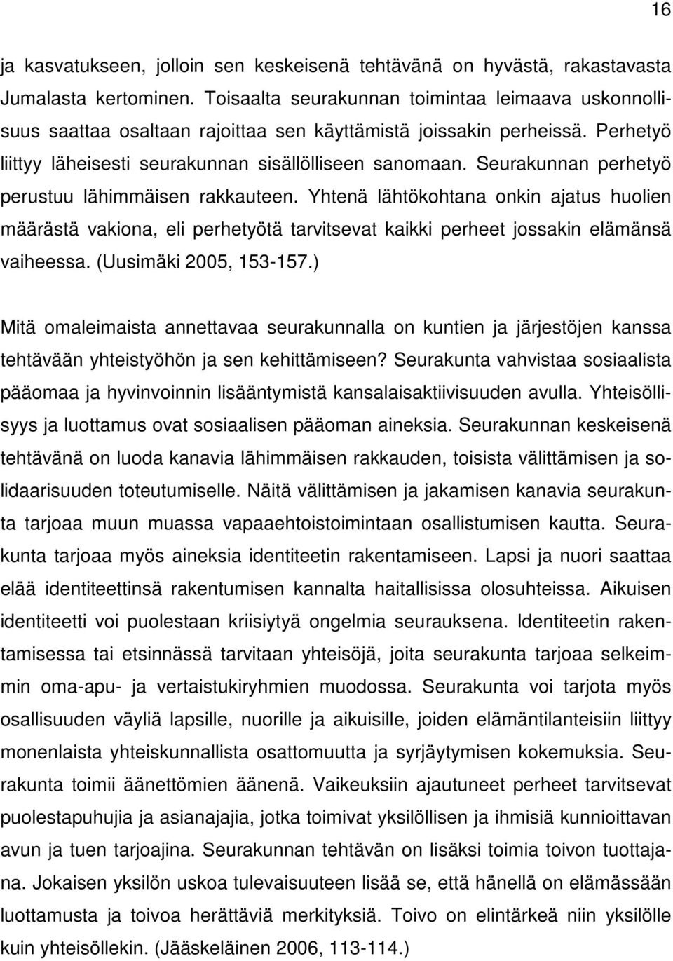 Seurakunnan perhetyö perustuu lähimmäisen rakkauteen. Yhtenä lähtökohtana onkin ajatus huolien määrästä vakiona, eli perhetyötä tarvitsevat kaikki perheet jossakin elämänsä vaiheessa.