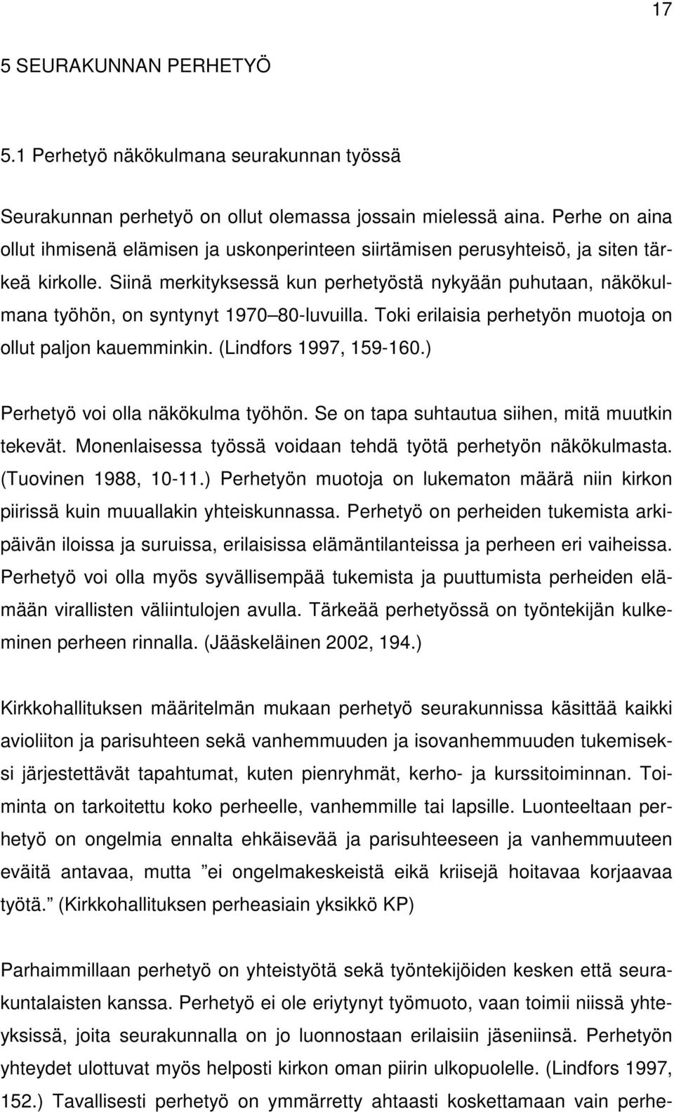 Siinä merkityksessä kun perhetyöstä nykyään puhutaan, näkökulmana työhön, on syntynyt 1970 80-luvuilla. Toki erilaisia perhetyön muotoja on ollut paljon kauemminkin. (Lindfors 1997, 159-160.