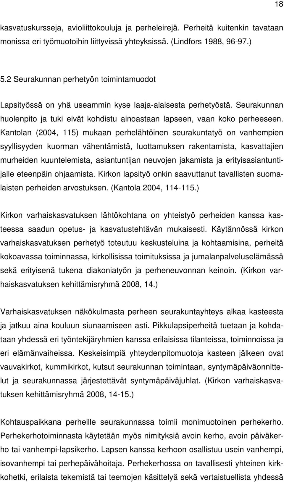 Kantolan (2004, 115) mukaan perhelähtöinen seurakuntatyö on vanhempien syyllisyyden kuorman vähentämistä, luottamuksen rakentamista, kasvattajien murheiden kuuntelemista, asiantuntijan neuvojen