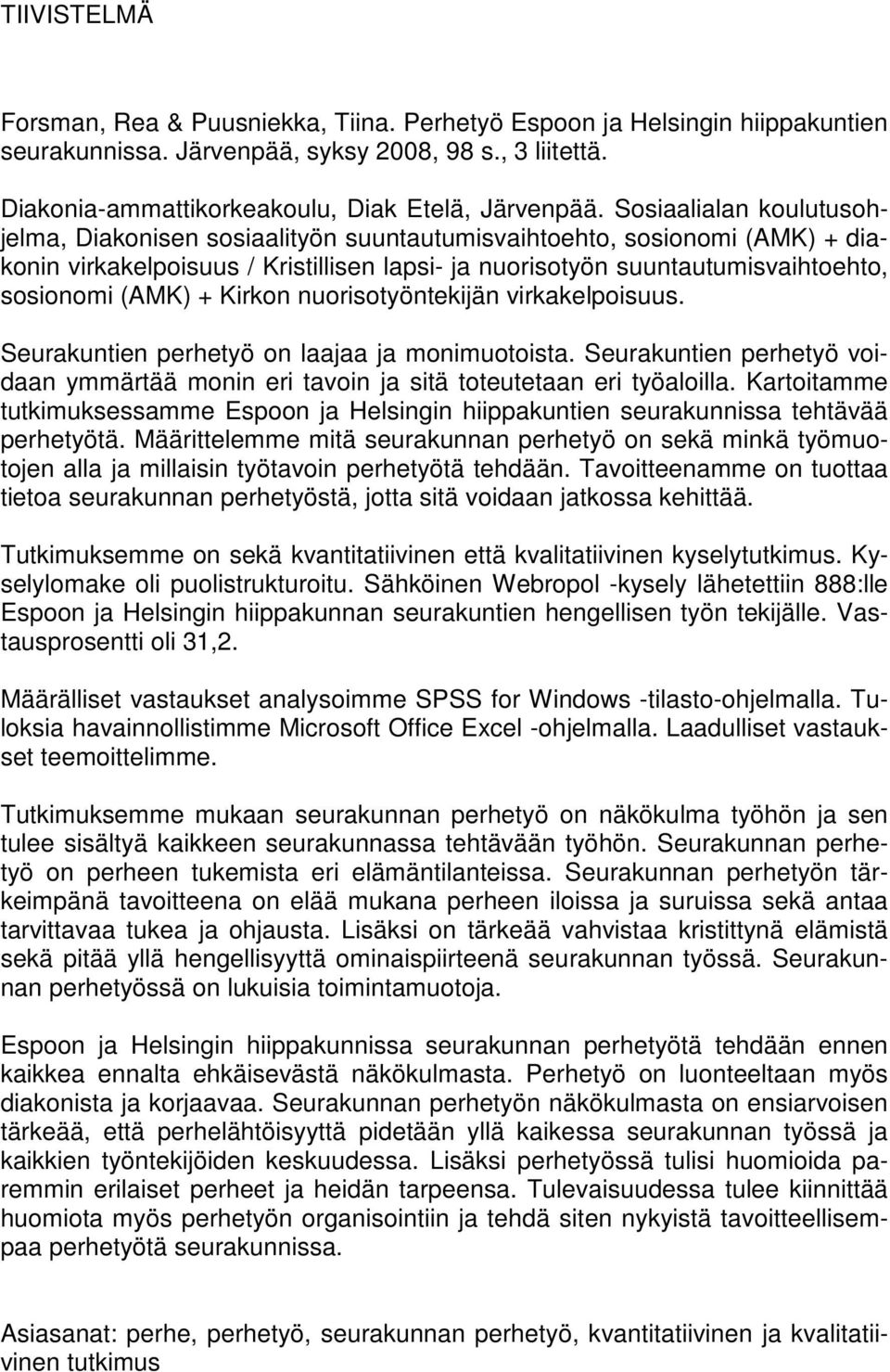 Kirkon nuorisotyöntekijän virkakelpoisuus. Seurakuntien perhetyö on laajaa ja monimuotoista. Seurakuntien perhetyö voidaan ymmärtää monin eri tavoin ja sitä toteutetaan eri työaloilla.