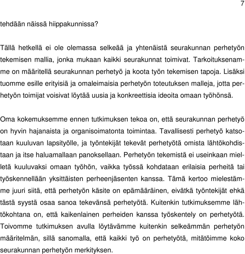 Lisäksi tuomme esille erityisiä ja omaleimaisia perhetyön toteutuksen malleja, jotta perhetyön toimijat voisivat löytää uusia ja konkreettisia ideoita omaan työhönsä.