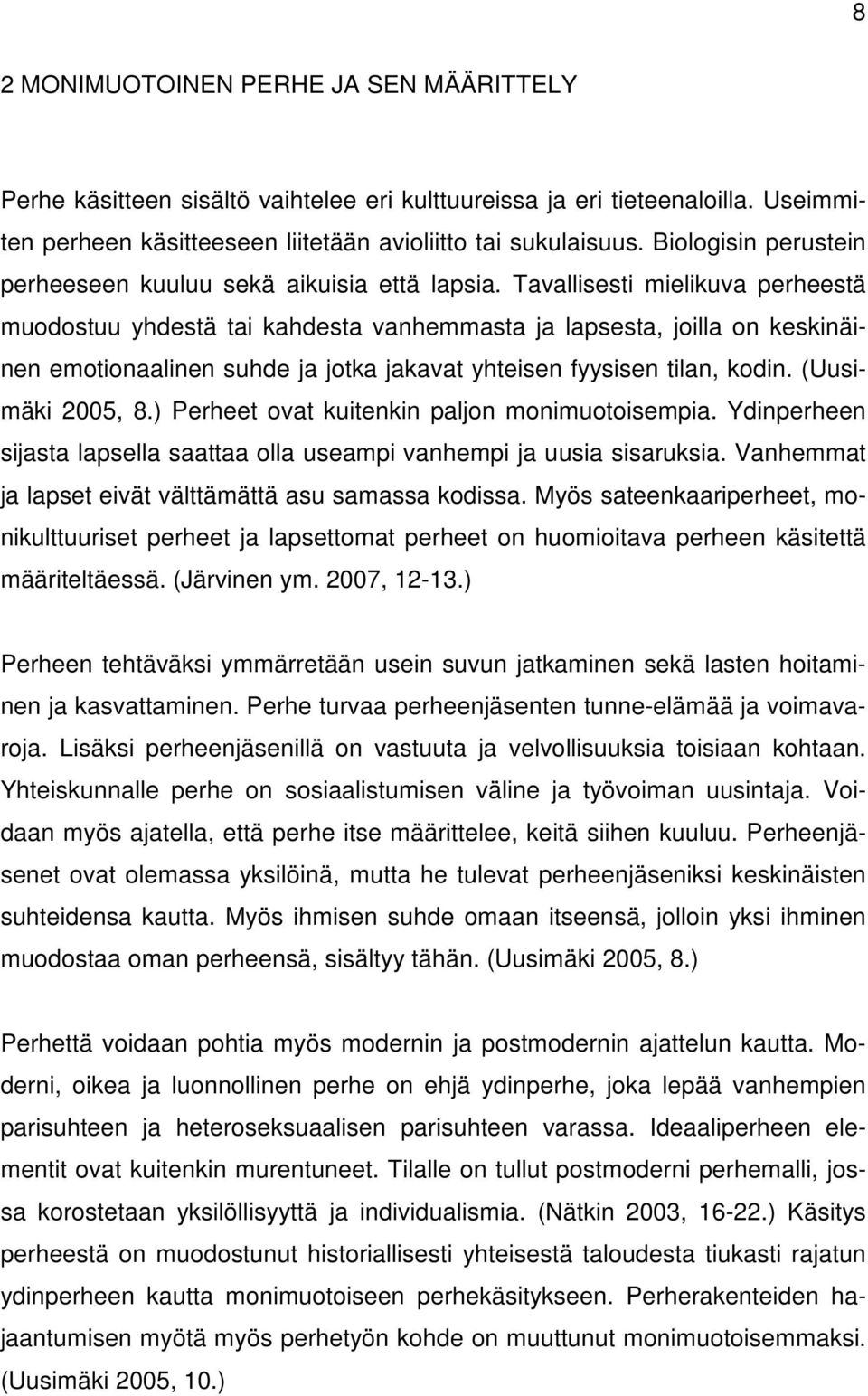 Tavallisesti mielikuva perheestä muodostuu yhdestä tai kahdesta vanhemmasta ja lapsesta, joilla on keskinäinen emotionaalinen suhde ja jotka jakavat yhteisen fyysisen tilan, kodin. (Uusimäki 2005, 8.