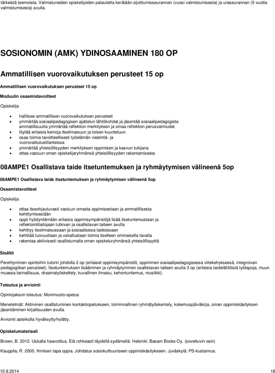 perusteet ymmärtää sosiaalipedagogisen ajattelun lähtökohdat ja jäsentää sosiaalipedagogista ammatillisuutta ymmärtää reflektion merkityksen ja omaa reflektion perusvalmiudet löytää erilaisia keinoja