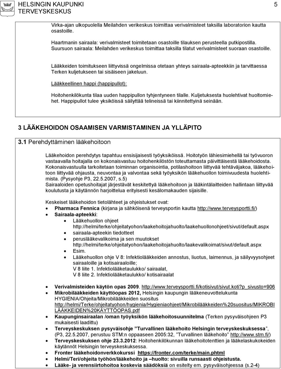 Lääkkeiden toimitukseen liittyvissä ongelmissa otetaan yhteys sairaala-apteekkiin ja tarvittaessa Terken kuljetukseen tai sisäiseen jakeluun.