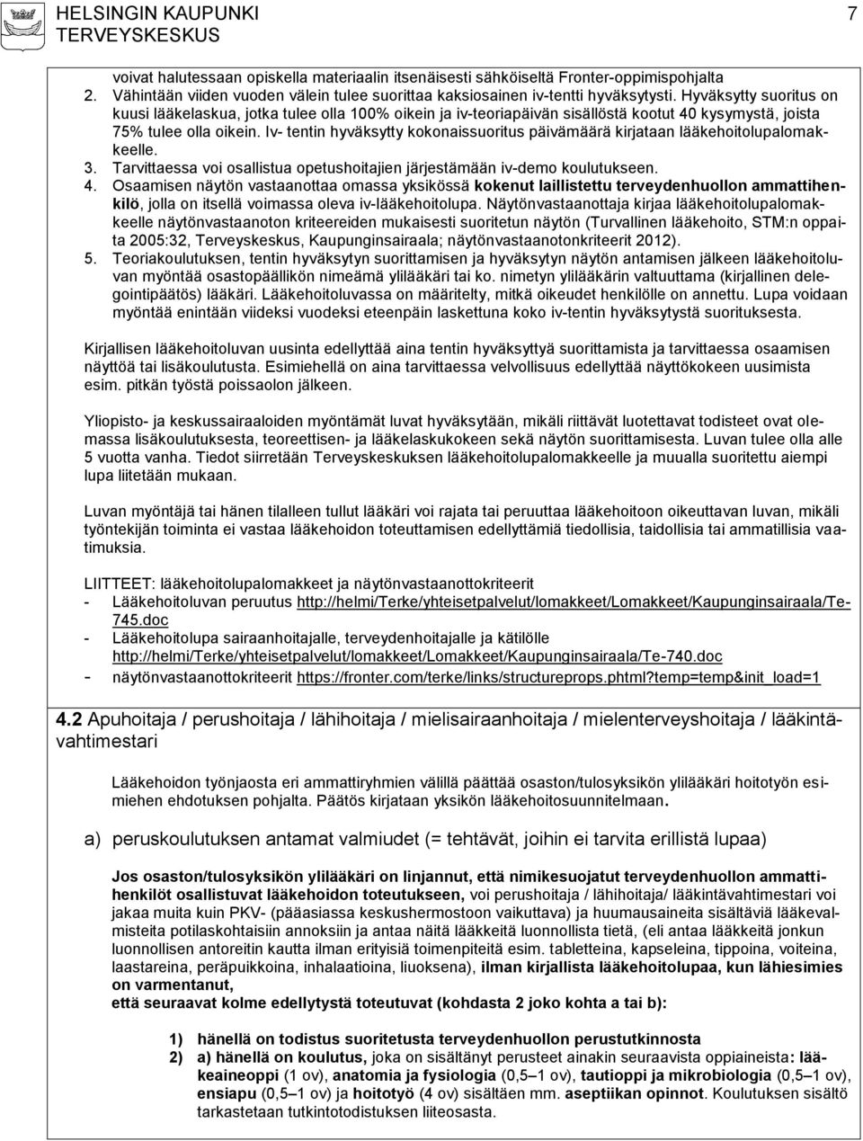 Iv- tentin hyväksytty kokonaissuoritus päivämäärä kirjataan lääkehoitolupalomakkeelle. 3. Tarvittaessa voi osallistua opetushoitajien järjestämään iv-demo koulutukseen. 4.