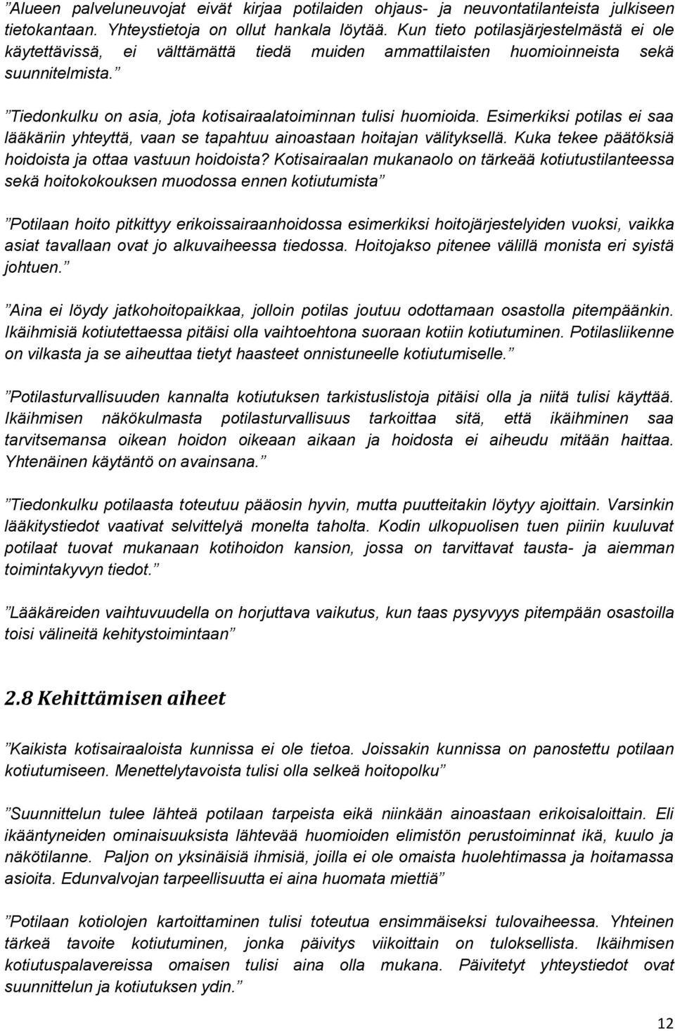 Esimerkiksi potilas ei saa lääkäriin yhteyttä, vaan se tapahtuu ainoastaan hoitajan välityksellä. Kuka tekee päätöksiä hoidoista ja ottaa vastuun hoidoista?