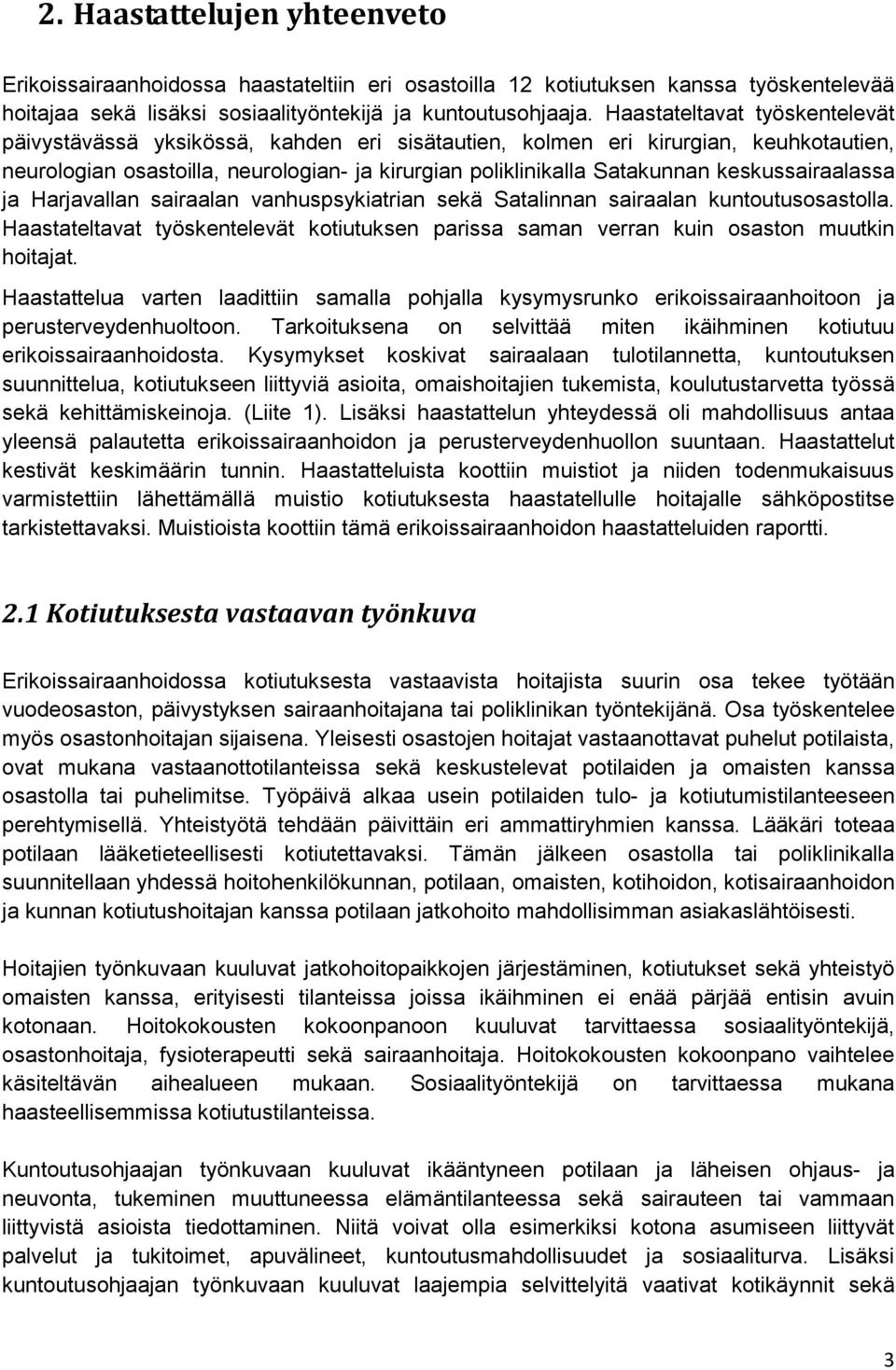 keskussairaalassa ja Harjavallan sairaalan vanhuspsykiatrian sekä Satalinnan sairaalan kuntoutusosastolla. Haastateltavat työskentelevät kotiutuksen parissa saman verran kuin osaston muutkin hoitajat.