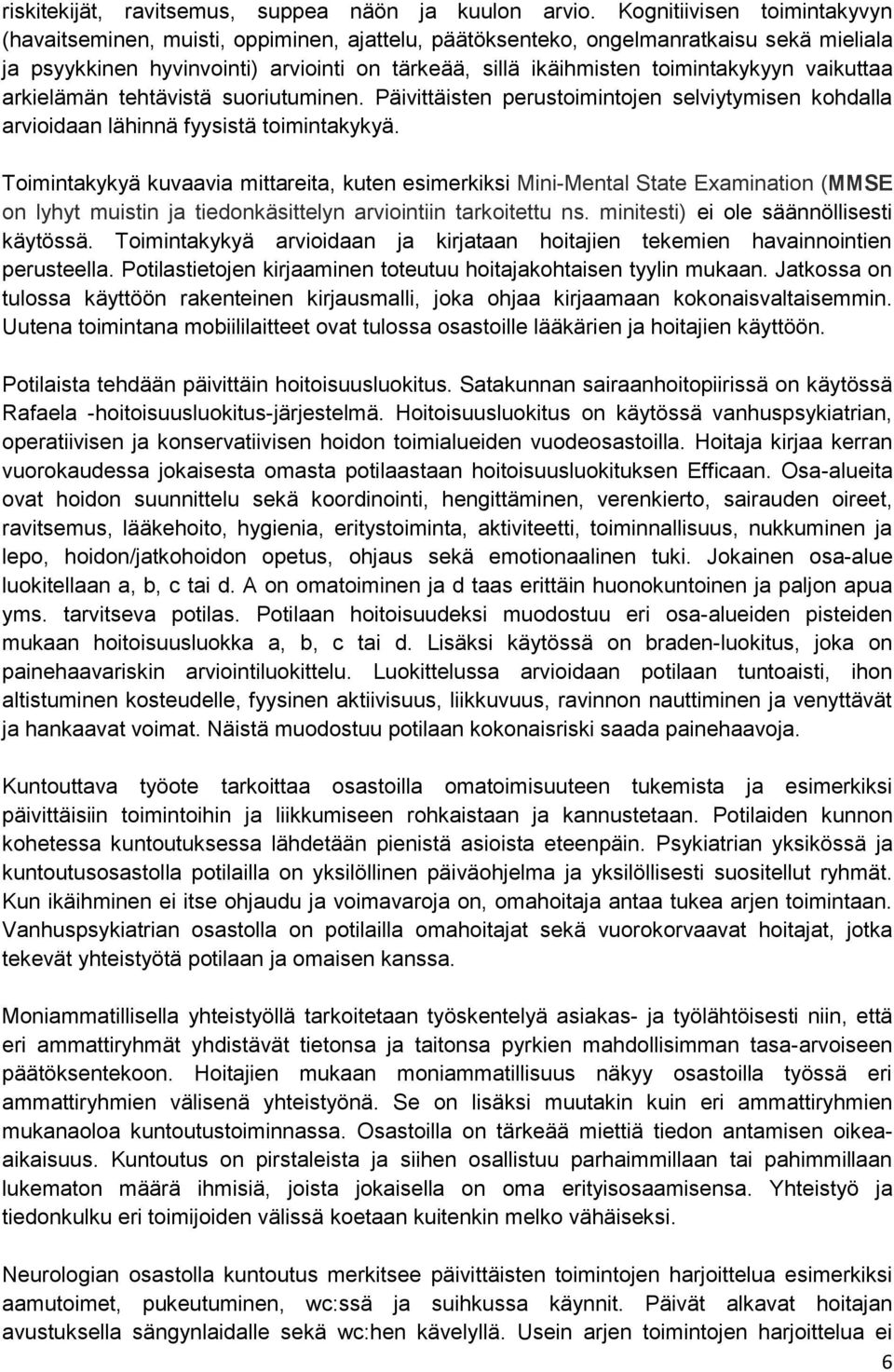 toimintakykyyn vaikuttaa arkielämän tehtävistä suoriutuminen. Päivittäisten perustoimintojen selviytymisen kohdalla arvioidaan lähinnä fyysistä toimintakykyä.