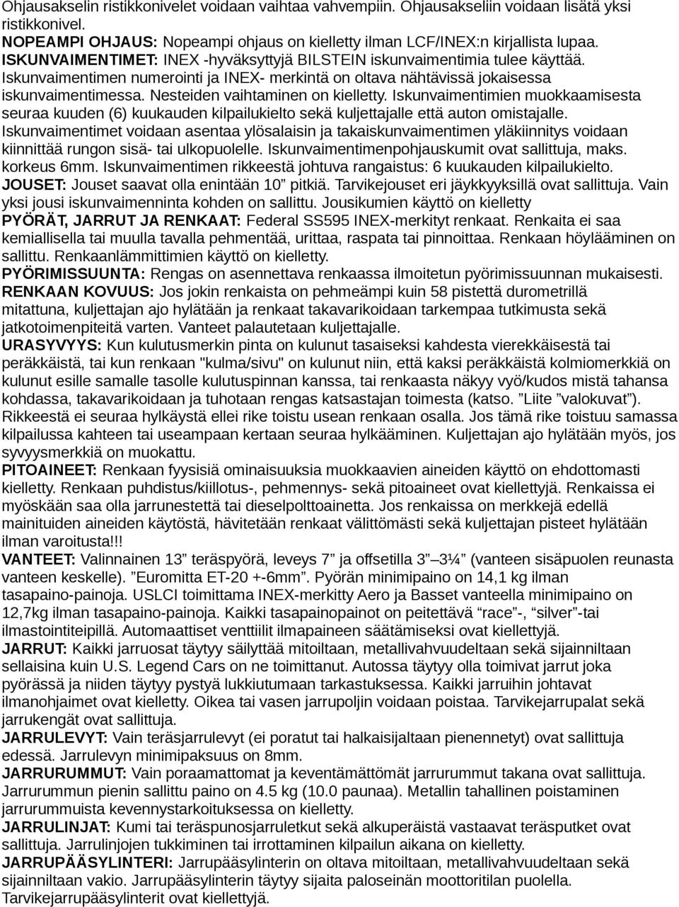Nesteiden vaihtaminen on kielletty. Iskunvaimentimien muokkaamisesta seuraa kuuden (6) kuukauden kilpailukielto sekä kuljettajalle että auton omistajalle.