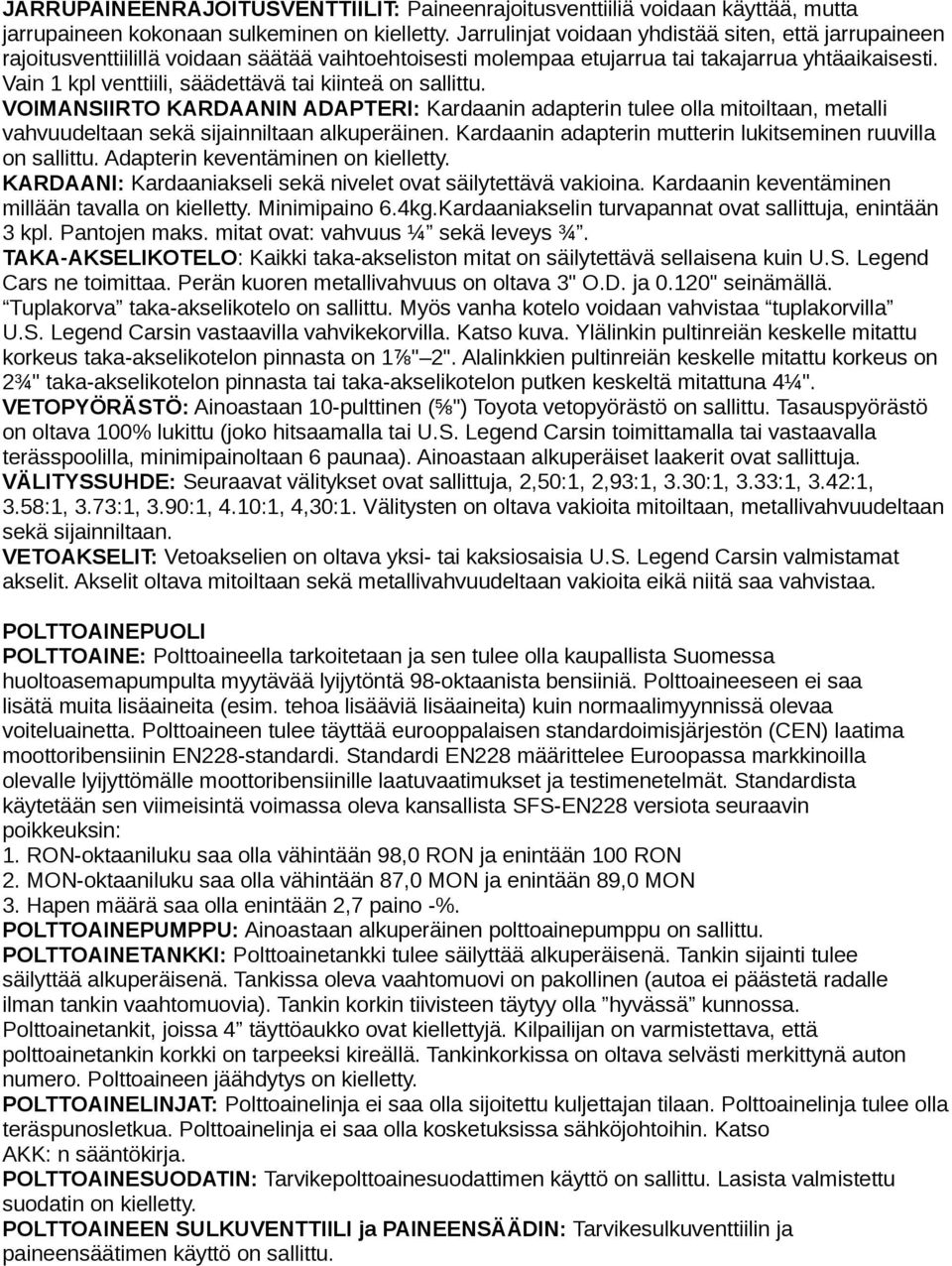 Vain 1 kpl venttiili, säädettävä tai kiinteä on sallittu. VOIMANSIIRTO KARDAANIN ADAPTERI: Kardaanin adapterin tulee olla mitoiltaan, metalli vahvuudeltaan sekä sijainniltaan alkuperäinen.