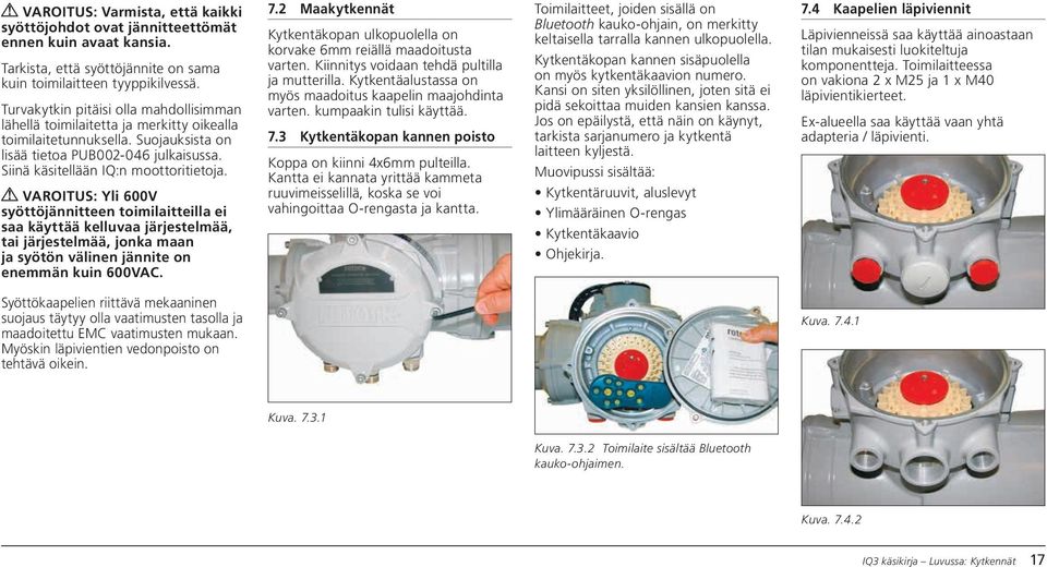 VAROITUS: Yli 600V syöttöjännitteen toimilaitteilla ei saa käyttää kelluvaa järjestelmää, tai järjestelmää, jonka maan ja syötön välinen jännite on enemmän kuin 600VAC. 7.